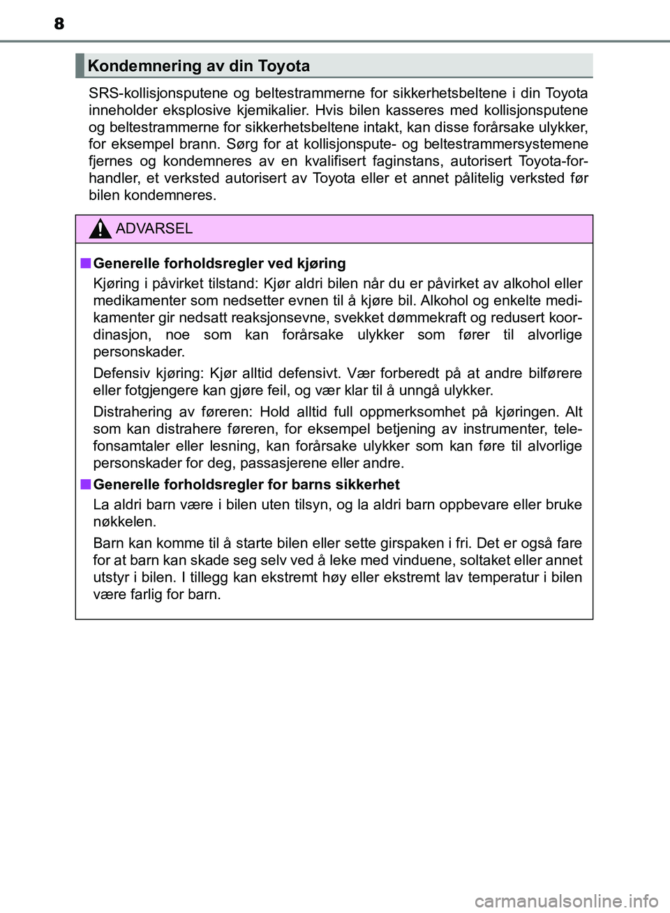 TOYOTA RAV4 2017 Instruksjoner for bruk (in Norwegian) 8
OM42B82NOSRS-kollisjonsputene og beltestrammerne for sikkerhetsbeltene i din Toyota
inneholder eksplosive kjemikalier. Hvis bilen kasseres med kollisjonsputene
og beltestrammerne for sikkerhetsbelte TOYOTA RAV4 2017 Instruksjoner for bruk (in Norwegian) 8
OM42B82NOSRS-kollisjonsputene og beltestrammerne for sikkerhetsbeltene i din Toyota
inneholder eksplosive kjemikalier. Hvis bilen kasseres med kollisjonsputene
og beltestrammerne for sikkerhetsbelte