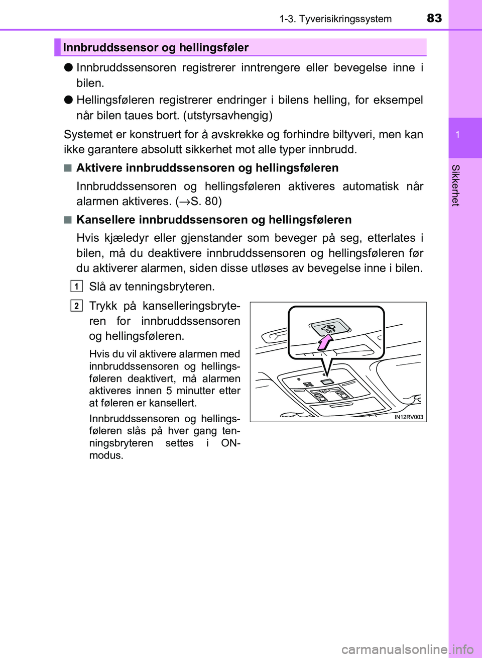 TOYOTA RAV4 2017 Instruksjoner for bruk (in Norwegian) 831-3. Tyverisikringssystem
1
OM42B82NO
Sikkerhet
●Innbruddssensoren registrerer inntrengere eller bevegelse inne i
bilen.
● Hellingsføleren registrerer endringer i bilens helling, for eksempel
n TOYOTA RAV4 2017 Instruksjoner for bruk (in Norwegian) 831-3. Tyverisikringssystem
1
OM42B82NO
Sikkerhet
●Innbruddssensoren registrerer inntrengere eller bevegelse inne i
bilen.
● Hellingsføleren registrerer endringer i bilens helling, for eksempel
n
