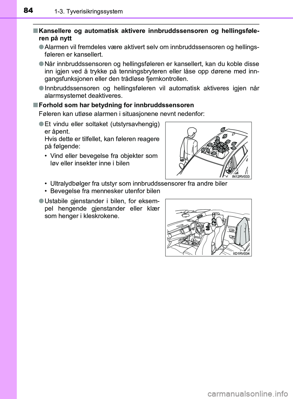 TOYOTA RAV4 2017 Instruksjoner for bruk (in Norwegian) 841-3. Tyverisikringssystem
OM42B82NO
■Kansellere og automatisk aktivere innbruddssensoren og hellingsføle-
ren på nytt
●Alarmen vil fremdeles være aktivert selv om innbruddssensoren og helling TOYOTA RAV4 2017 Instruksjoner for bruk (in Norwegian) 841-3. Tyverisikringssystem
OM42B82NO
■Kansellere og automatisk aktivere innbruddssensoren og hellingsføle-
ren på nytt
●Alarmen vil fremdeles være aktivert selv om innbruddssensoren og helling