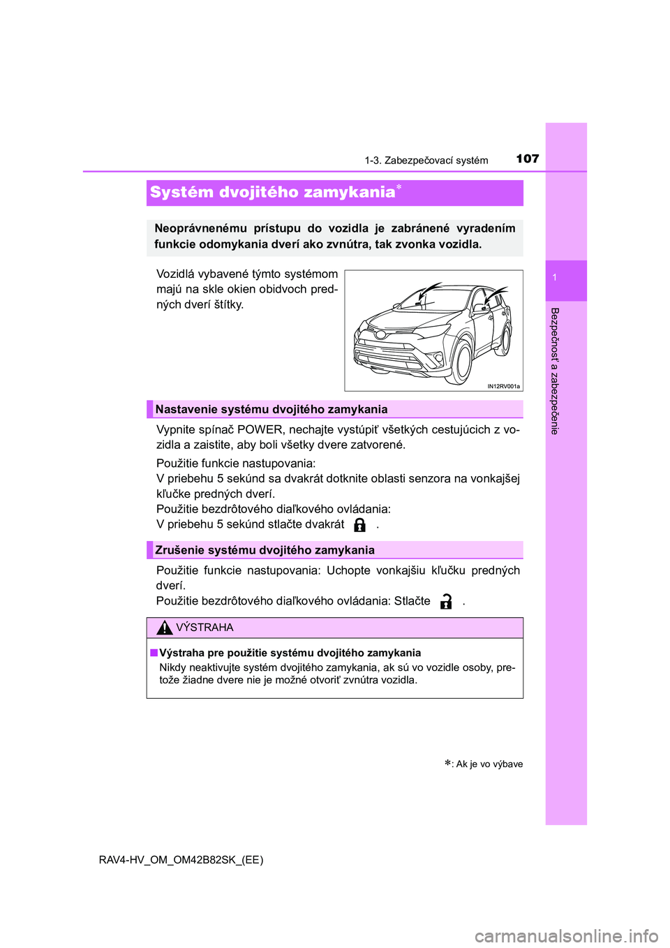 TOYOTA RAV4 2017  Návod na použitie (in Slovakian) 107
1
1-3. Zabezpečovací systém
RAV4-HV_OM_OM42B82SK_(EE)
Bezpečnosť a zabezpečenie
Systém dvojitého zamykania
Vozidlá vybavené týmto systémom
majú na skle okien obidvoch pred-
ných d