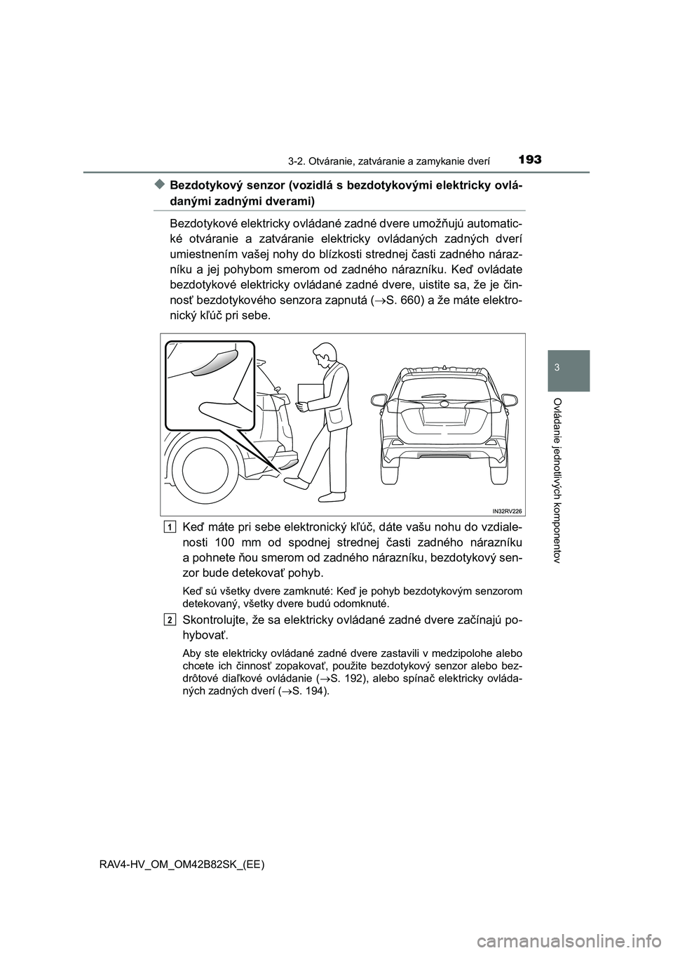 TOYOTA RAV4 2017 Návod na použitie (in Slovakian) 1933-2. Otváranie, zatváranie a zamykanie dverí
3
Ovládanie jednotlivých komponentov
RAV4-HV_OM_OM42B82SK_(EE)
◆Bezdotykový senzor (vozidlá s bezdotykovými elektricky ovlá-
danými zadnými TOYOTA RAV4 2017 Návod na použitie (in Slovakian) 1933-2. Otváranie, zatváranie a zamykanie dverí
3
Ovládanie jednotlivých komponentov
RAV4-HV_OM_OM42B82SK_(EE)
◆Bezdotykový senzor (vozidlá s bezdotykovými elektricky ovlá-
danými zadnými