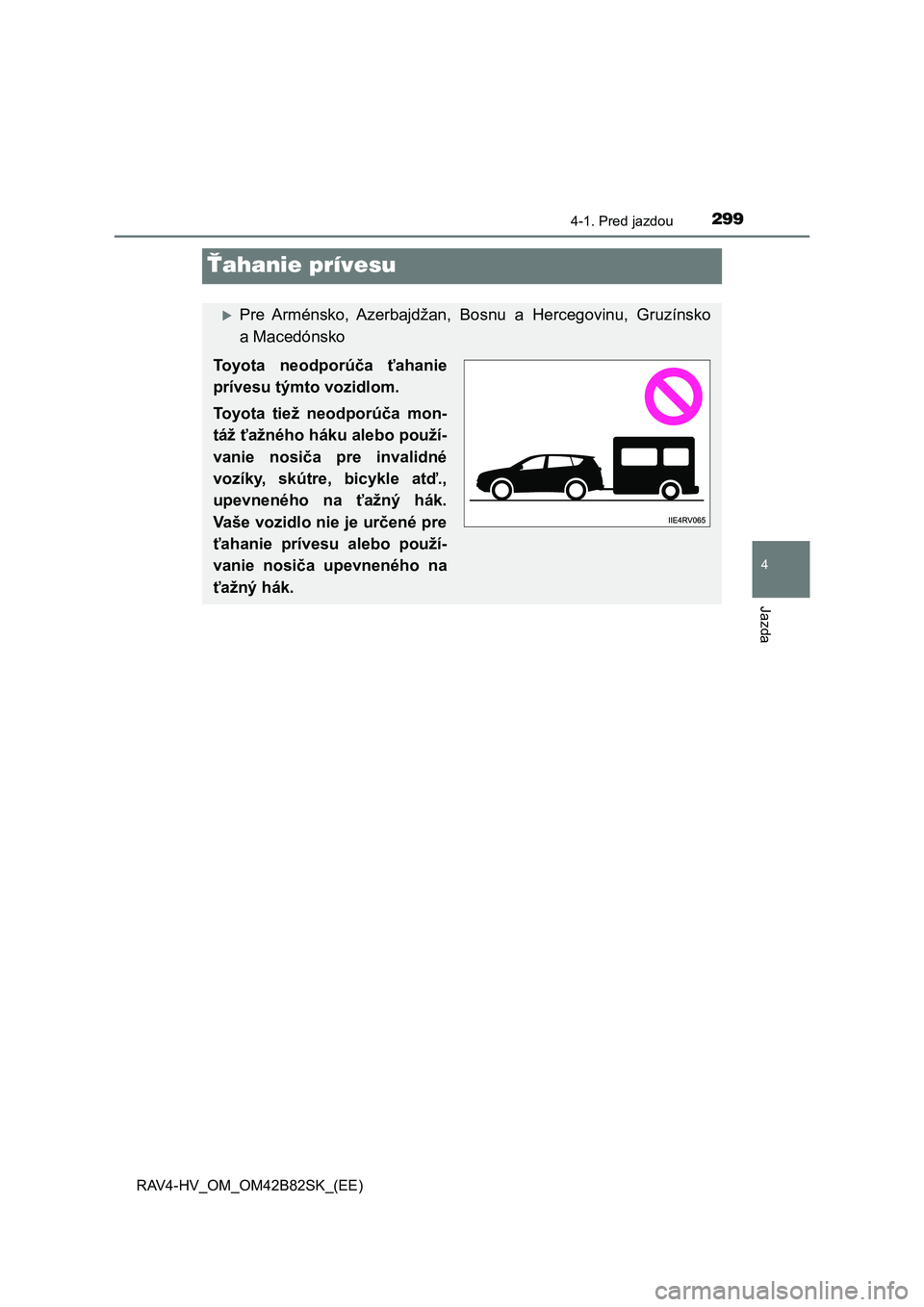 TOYOTA RAV4 2017  Návod na použitie (in Slovakian) 299
4
4-1. Pred jazdou
Jazda
RAV4-HV_OM_OM42B82SK_(EE)
Ťahanie prívesu
Pre  Arménsko,  Azerbajdžan,  Bosnu  a  Hercegovinu,  Gruzínsko
a Macedónsko
Toyota  neodporúča  ťahanie
prívesu tý