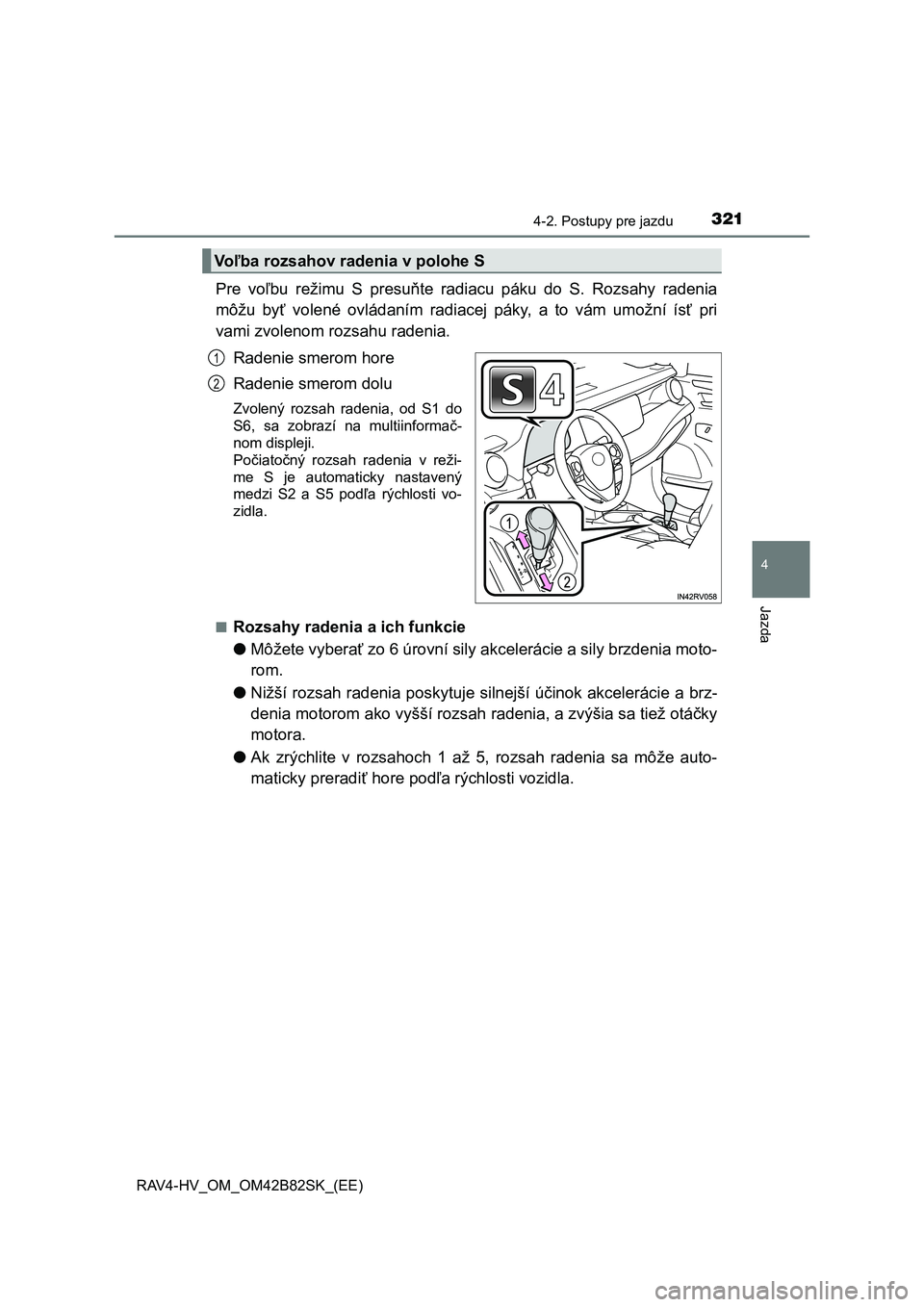 TOYOTA RAV4 2017 Návod na použitie (in Slovakian) 3214-2. Postupy pre jazdu
4
Jazda
RAV4-HV_OM_OM42B82SK_(EE)
Pre voľbu režimu S presuňte radiacu páku do S. Rozsahy radenia
môžu byť volené ovládaním radiacej páky, a to v TOYOTA RAV4 2017 Návod na použitie (in Slovakian) 3214-2. Postupy pre jazdu
4
Jazda
RAV4-HV_OM_OM42B82SK_(EE)
Pre voľbu režimu S presuňte radiacu páku do S. Rozsahy radenia
môžu byť volené ovládaním radiacej páky, a to v