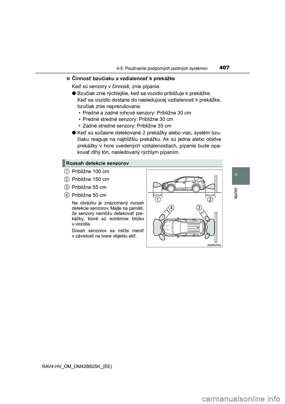 TOYOTA RAV4 2017  Návod na použitie (in Slovakian) 4074-5. Používanie podporných jazdných systémov
4
Jazda
RAV4-HV_OM_OM42B82SK_(EE)■
Činnosť bzučiaku a vzdialenosť k prekážke
Keď sú senzory v činnosti, znie pípanie.
●Bzučiak znie 