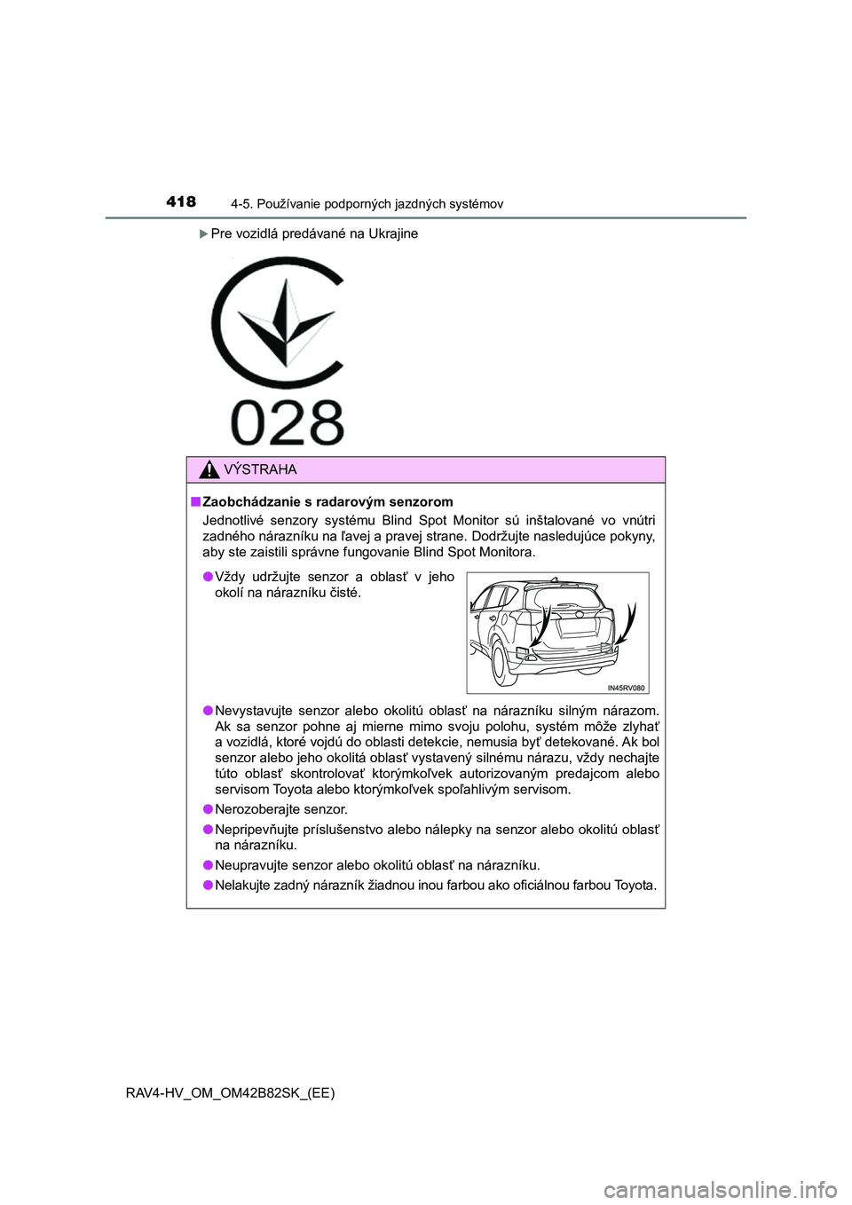 TOYOTA RAV4 2017  Návod na použitie (in Slovakian) 4184-5. Používanie podporných jazdných systémov
RAV4-HV_OM_OM42B82SK_(EE)
Pre vozidlá predávané na Ukrajine
VÝSTRAHA
■Zaobchádzanie s radarovým senzorom 
Jednotlivé  senzory  systému