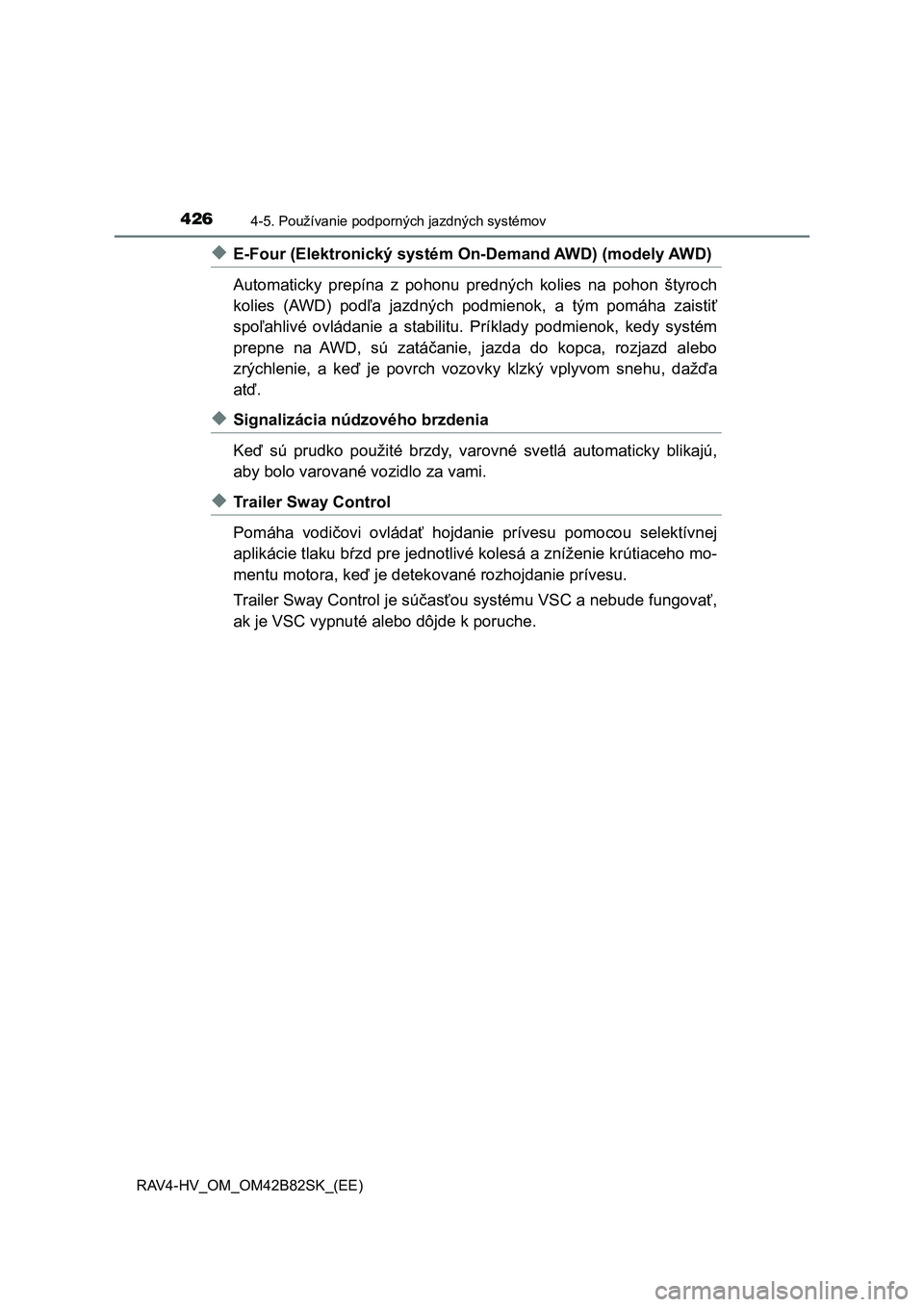 TOYOTA RAV4 2017  Návod na použitie (in Slovakian) 4264-5. Používanie podporných jazdných systémov
RAV4-HV_OM_OM42B82SK_(EE)
◆E-Four (Elektronický systém On-Demand AWD) (modely AWD)
Automaticky  prepína  z  pohonu  predných  kolies  na  poh