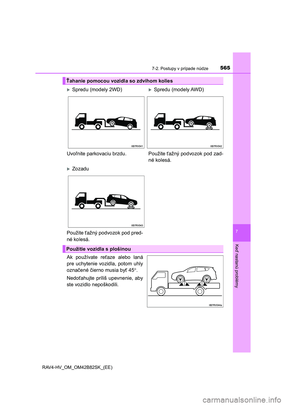 TOYOTA RAV4 2017 Návod na použitie (in Slovakian) 5657-2. Postupy v prípade núdze
RAV4-HV_OM_OM42B82SK_(EE)
7
Keď nastanú problémy
Ak používate reťaze alebo laná
pre uchytenie vozidla, potom uhly
označené čierno musia byť 45.
TOYOTA RAV4 2017 Návod na použitie (in Slovakian) 5657-2. Postupy v prípade núdze
RAV4-HV_OM_OM42B82SK_(EE)
7
Keď nastanú problémy
Ak používate reťaze alebo laná
pre uchytenie vozidla, potom uhly
označené čierno musia byť 45.