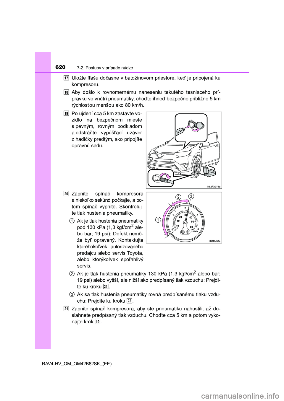 TOYOTA RAV4 2017 Návod na použitie (in Slovakian) 6207-2. Postupy v prípade núdze
RAV4-HV_OM_OM42B82SK_(EE)
Uložte fľašu dočasne v batožinovom priestore, keď je pripojená ku
kompresoru.
Aby došlo k rovnomernému naneseniu tekutého t TOYOTA RAV4 2017 Návod na použitie (in Slovakian) 6207-2. Postupy v prípade núdze
RAV4-HV_OM_OM42B82SK_(EE)
Uložte fľašu dočasne v batožinovom priestore, keď je pripojená ku
kompresoru.
Aby došlo k rovnomernému naneseniu tekutého t