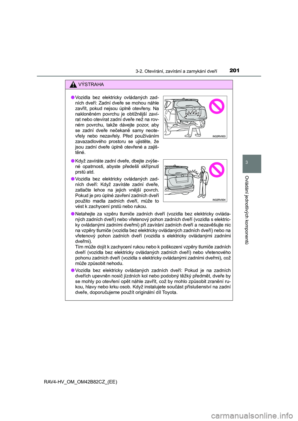 TOYOTA RAV4 2017  Návod na použití (in Czech) 2013-2. Otevírání, zavírání a zamykání dveří
3
Ovládání jednotlivých komponentů
RAV4-HV_OM_OM42B82CZ_(EE)
VÝSTRAHA
●Netahejte  za  vzpěru  tlumiče  zadních  dveří  (vozidla  bez