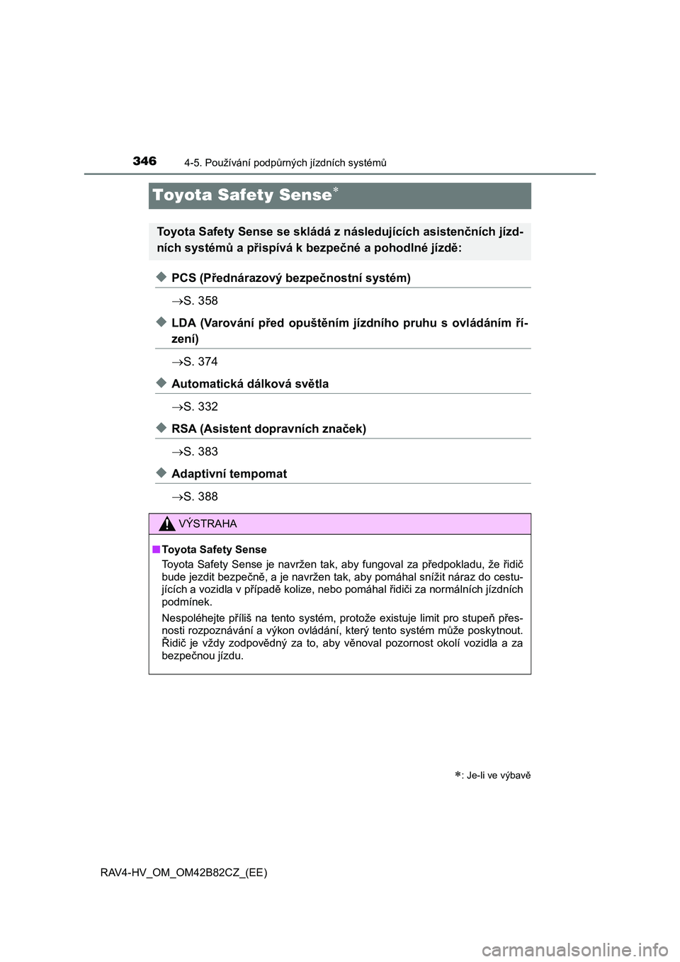 TOYOTA RAV4 2017 Návod na použití (in Czech) 3464-5. Používání podpůrných jízdních systémů
RAV4-HV_OM_OM42B82CZ_(EE)
Toyota Safety Sense
◆PCS (Přednárazový bezpečnostní systém)
S. 358
◆LDA (Varování před opuštěn TOYOTA RAV4 2017 Návod na použití (in Czech) 3464-5. Používání podpůrných jízdních systémů
RAV4-HV_OM_OM42B82CZ_(EE)
Toyota Safety Sense
◆PCS (Přednárazový bezpečnostní systém)
S. 358
◆LDA (Varování před opuštěn