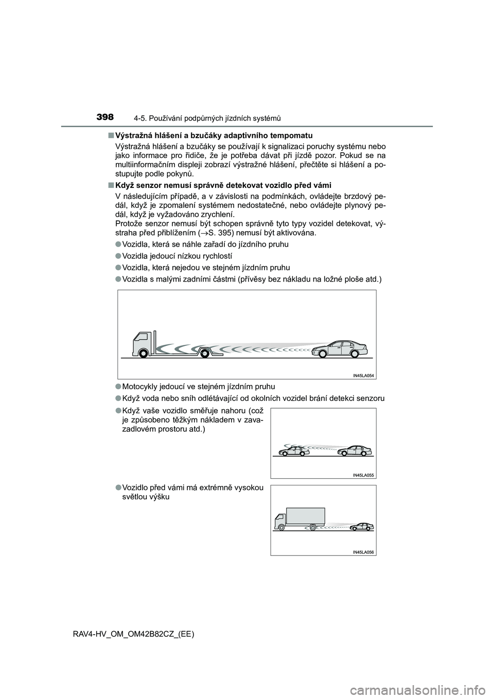 TOYOTA RAV4 2017  Návod na použití (in Czech) 3984-5. Používání podpůrných jízdních systémů
RAV4-HV_OM_OM42B82CZ_(EE)■Výstražná hlášení a bzučáky adaptivního tempomatu
Výstražná hlášení a bzučáky se používají k sig