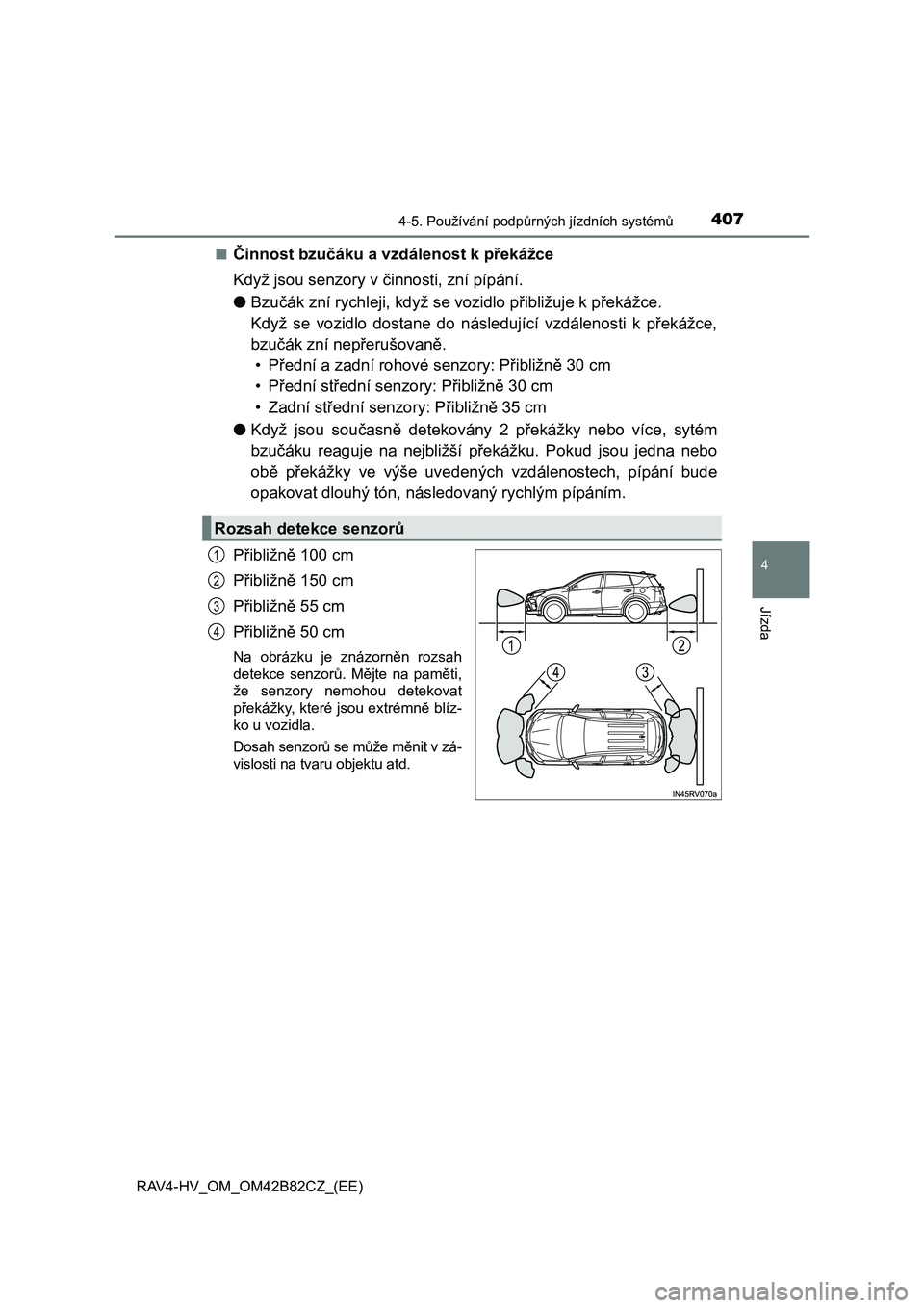 TOYOTA RAV4 2017 Návod na použití (in Czech) 4074-5. Používání podpůrných jízdních systémů
4
Jízda
RAV4-HV_OM_OM42B82CZ_(EE)■
Činnost bzučáku a vzdálenost k překážce
Když jsou senzory v činnosti, zní pípání.
●Bzučák TOYOTA RAV4 2017 Návod na použití (in Czech) 4074-5. Používání podpůrných jízdních systémů
4
Jízda
RAV4-HV_OM_OM42B82CZ_(EE)■
Činnost bzučáku a vzdálenost k překážce
Když jsou senzory v činnosti, zní pípání.
●Bzučák