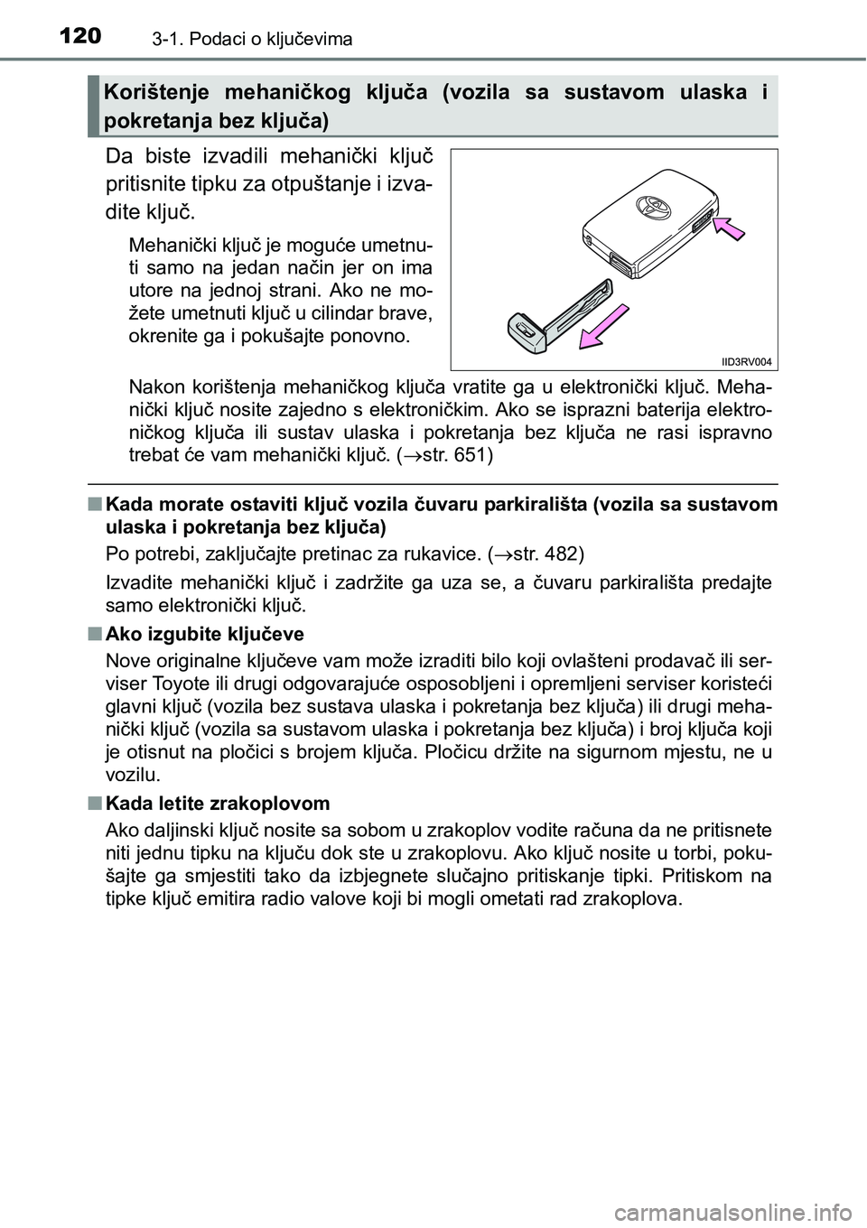 TOYOTA RAV4 2016 Upute Za Rukovanje (in Croatian) 1203-1. Podaci o ključevima
Da biste izvadili mehanički ključ
pritisnite tipku za otpuštanje i izva-
dite ključ.
Mehanički ključ je moguće umetnu-
ti samo na jedan način jer on ima TOYOTA RAV4 2016 Upute Za Rukovanje (in Croatian) 1203-1. Podaci o ključevima
Da biste izvadili mehanički ključ
pritisnite tipku za otpuštanje i izva-
dite ključ.
Mehanički ključ je moguće umetnu-
ti samo na jedan način jer on ima