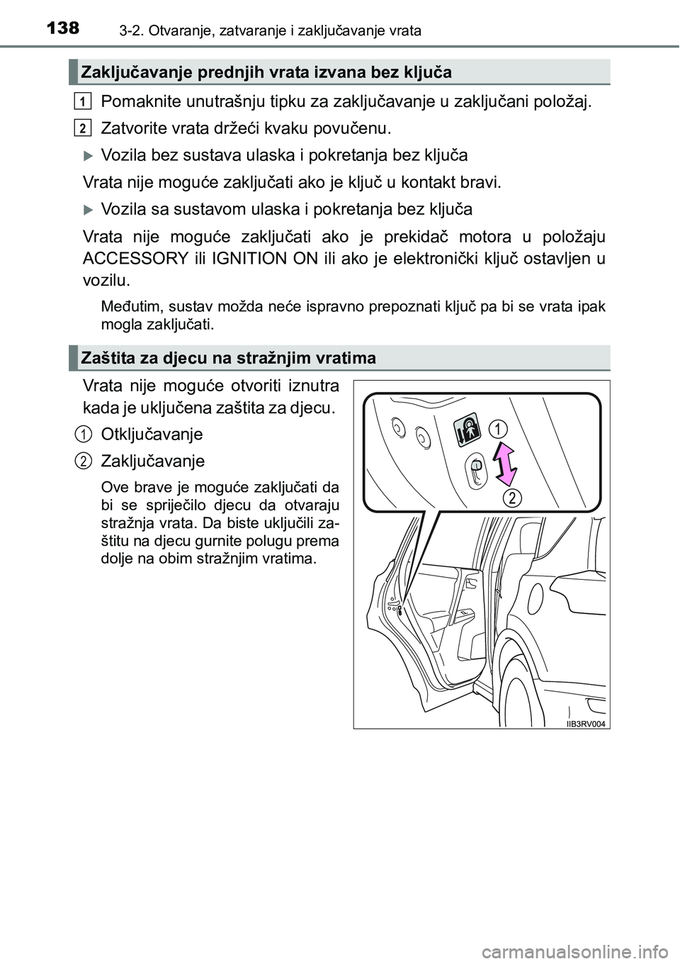 TOYOTA RAV4 2016  Upute Za Rukovanje (in Croatian) 1383-2. Otvaranje, zatvaranje i zaključavanje vrata
Pomaknite unutrašnju tipku za zaključavanje u zaključani položaj.
Zatvorite vrata držeći kvaku povučenu.
Vozila bez sustava ulaska i pokr