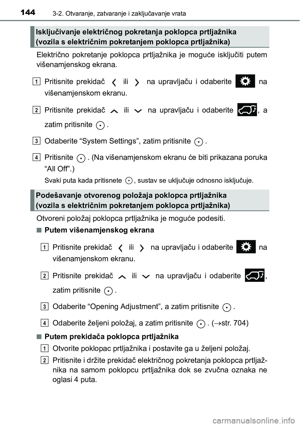 TOYOTA RAV4 2016 Upute Za Rukovanje (in Croatian) 1443-2. Otvaranje, zatvaranje i zaključavanje vrata
Električno pokretanje poklopca prtljažnika je moguće isključiti putem
višenamjenskog ekrana.
Pritisnite prekidač ili na upravlj TOYOTA RAV4 2016 Upute Za Rukovanje (in Croatian) 1443-2. Otvaranje, zatvaranje i zaključavanje vrata
Električno pokretanje poklopca prtljažnika je moguće isključiti putem
višenamjenskog ekrana.
Pritisnite prekidač ili na upravlj