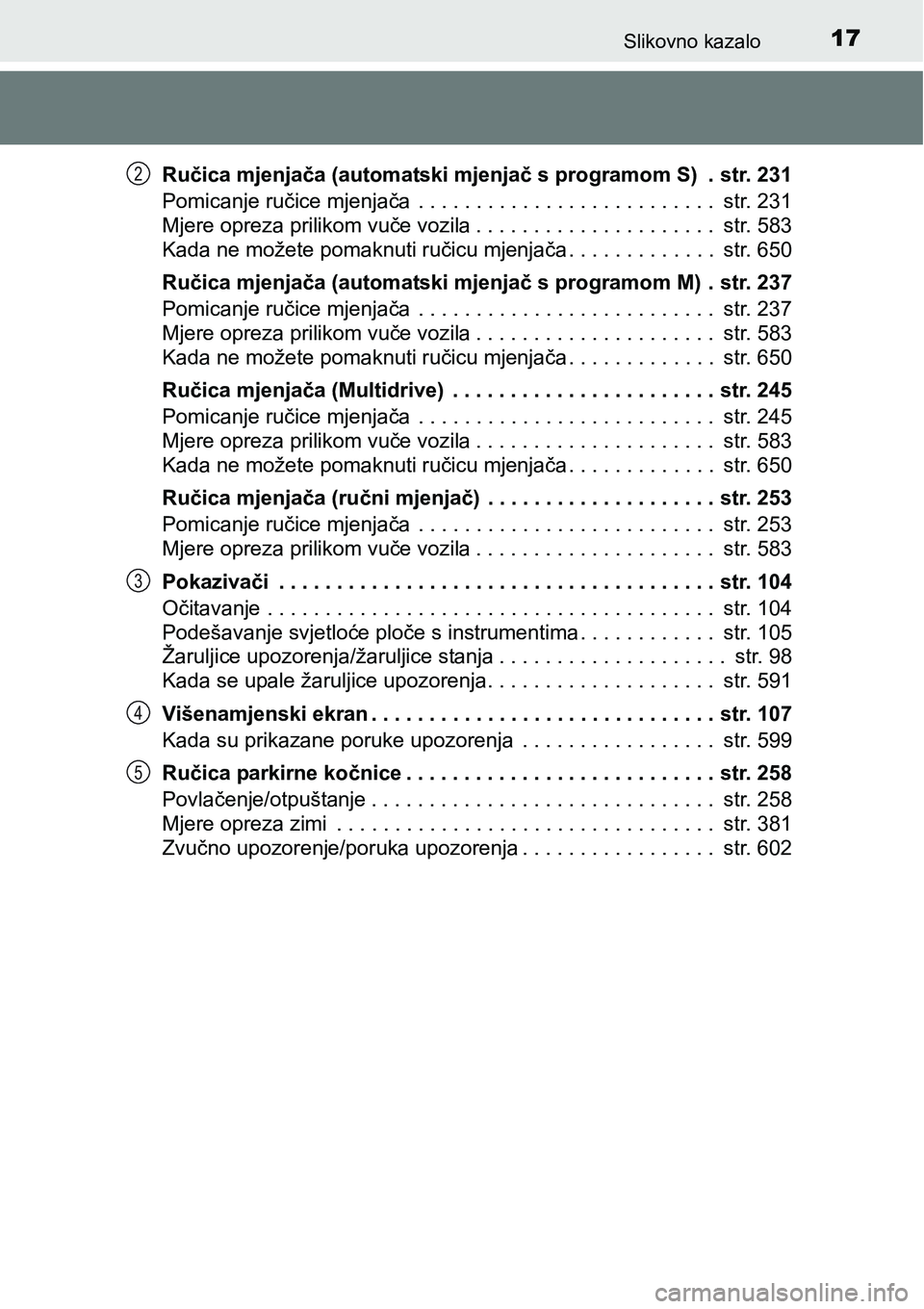 TOYOTA RAV4 2016 Upute Za Rukovanje (in Croatian) 17Slikovno kazalo
Ručica mjenjača (automatski mjenjač s programom S) . str. 231
Pomicanje ručice mjenjača . . . . . . . . . . . . . . . . . . . . . . . . . . str. 231
Mjere opreza prilikom vu TOYOTA RAV4 2016 Upute Za Rukovanje (in Croatian) 17Slikovno kazalo
Ručica mjenjača (automatski mjenjač s programom S) . str. 231
Pomicanje ručice mjenjača . . . . . . . . . . . . . . . . . . . . . . . . . . str. 231
Mjere opreza prilikom vu