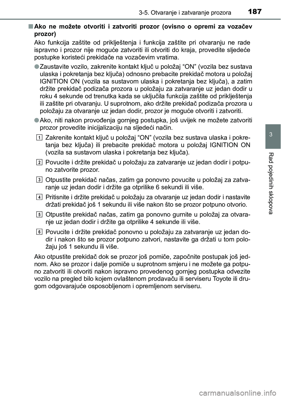 TOYOTA RAV4 2016 Upute Za Rukovanje (in Croatian) 1873-5. Otvaranje i zatvaranje prozora
3
Rad pojedinih sklopova
nAko ne možete otvoriti i zatvoriti prozor (ovisno o opremi za vozačev
prozor)
Ako funkcija zaštite od priklještenja TOYOTA RAV4 2016 Upute Za Rukovanje (in Croatian) 1873-5. Otvaranje i zatvaranje prozora
3
Rad pojedinih sklopova
nAko ne možete otvoriti i zatvoriti prozor (ovisno o opremi za vozačev
prozor)
Ako funkcija zaštite od priklještenja