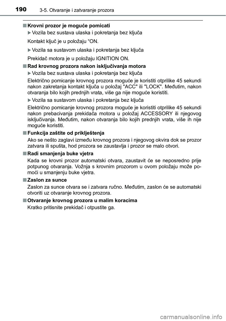 TOYOTA RAV4 2016 Upute Za Rukovanje (in Croatian) 1903-5. Otvaranje i zatvaranje prozora
nKrovni prozor je moguće pomicati
Vozila bez sustava ulaska i pokretanja bez ključa
Kontakt ključ je u položaju “ON.
Vozila sa sustavom ulaska i pokr TOYOTA RAV4 2016 Upute Za Rukovanje (in Croatian) 1903-5. Otvaranje i zatvaranje prozora
nKrovni prozor je moguće pomicati
Vozila bez sustava ulaska i pokretanja bez ključa
Kontakt ključ je u položaju “ON.
Vozila sa sustavom ulaska i pokr