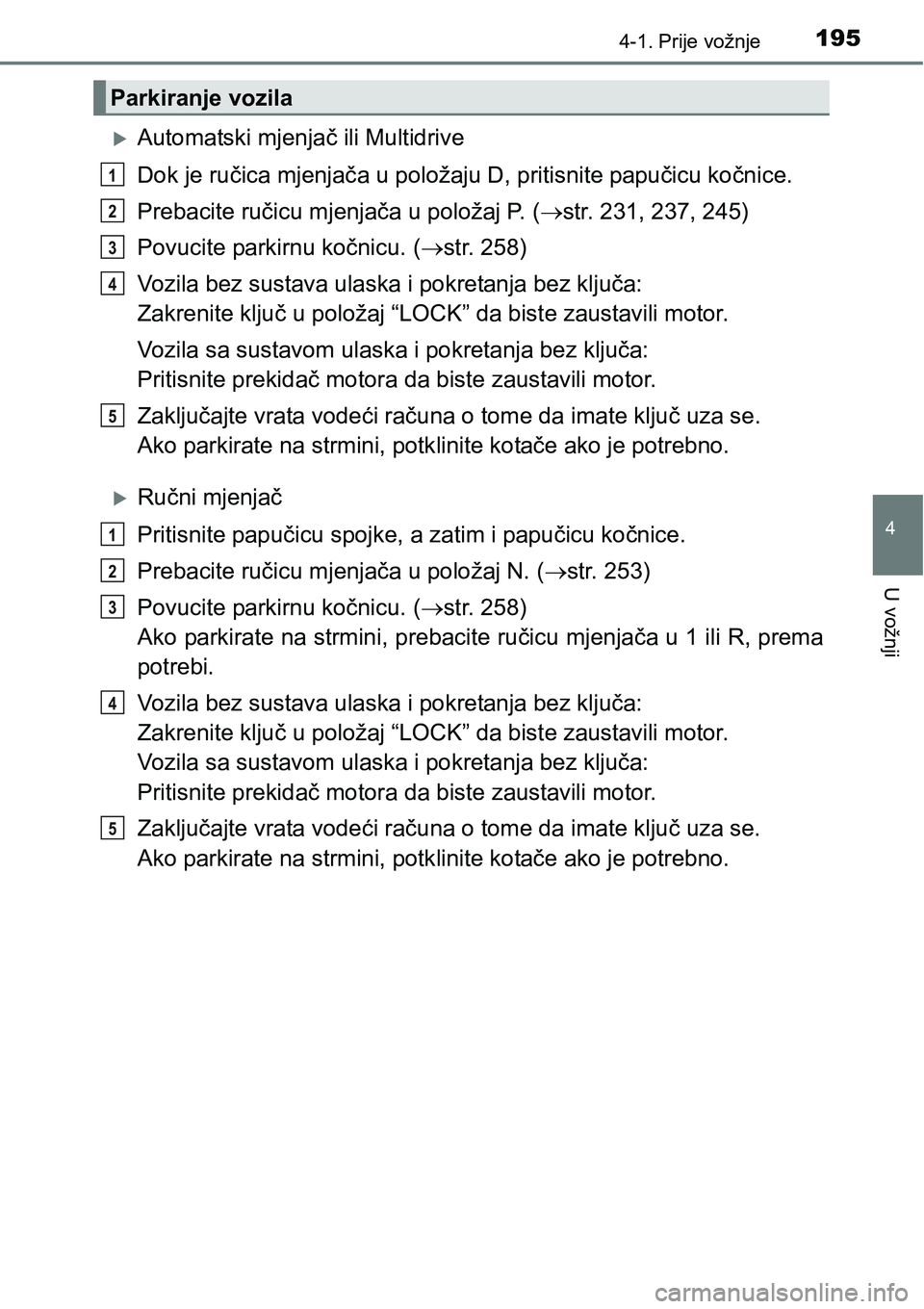 TOYOTA RAV4 2016 Upute Za Rukovanje (in Croatian) 1954-1. Prije vožnje
4
U vožnji
Automatski mjenjač ili Multidrive
Dok je ručica mjenjača u položaju D, pritisnite papučicu kočnice.
Prebacite ručicu mjenjača u položaj P. (str. 231, 2 TOYOTA RAV4 2016 Upute Za Rukovanje (in Croatian) 1954-1. Prije vožnje
4
U vožnji
Automatski mjenjač ili Multidrive
Dok je ručica mjenjača u položaju D, pritisnite papučicu kočnice.
Prebacite ručicu mjenjača u položaj P. (str. 231, 2