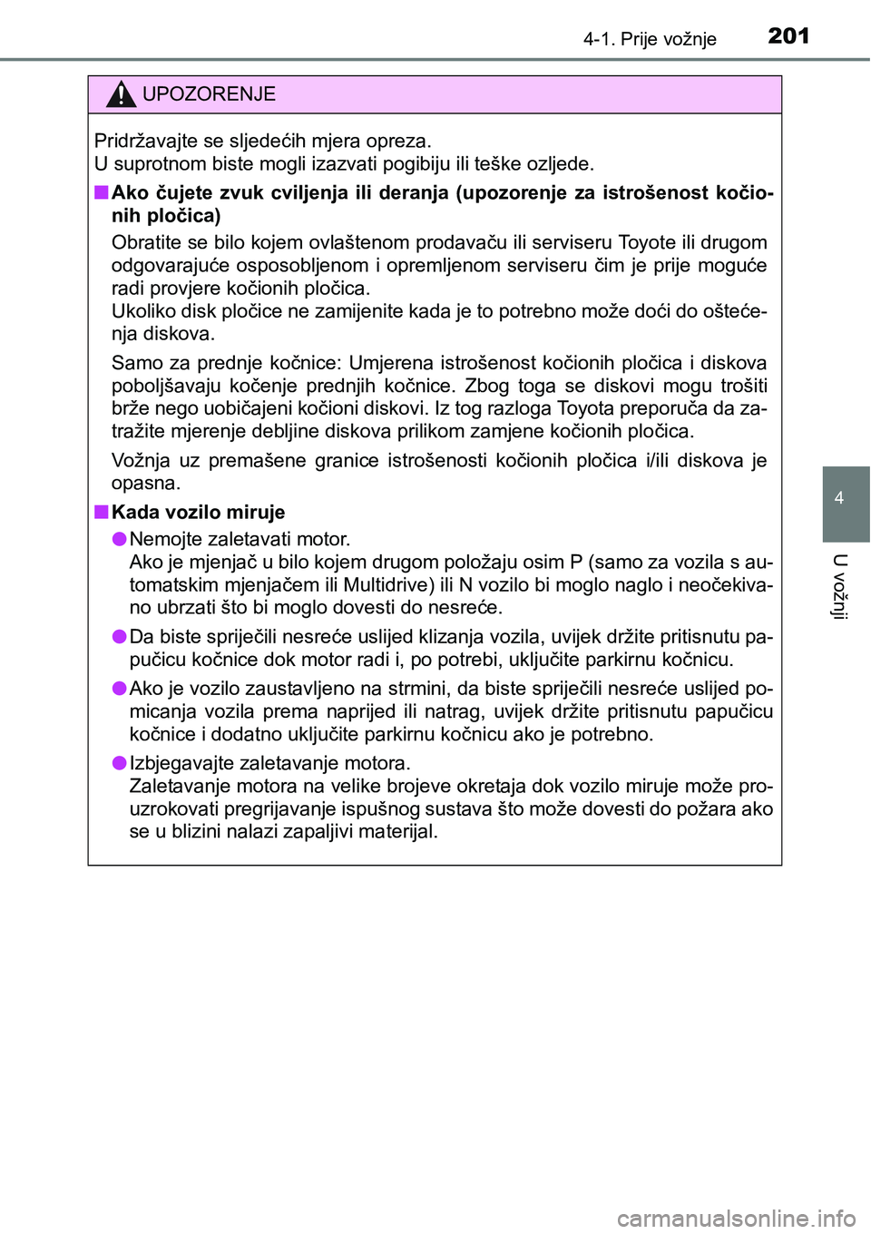 TOYOTA RAV4 2016 Upute Za Rukovanje (in Croatian) 2014-1. Prije vožnje
4
U vožnji
UPOZORENJE
Pridržavajte se sljedećih mjera opreza.
U suprotnom biste mogli izazvati pogibiju ili teške ozljede.
nAko čujete zvuk cviljenja ili deranja (upo TOYOTA RAV4 2016 Upute Za Rukovanje (in Croatian) 2014-1. Prije vožnje
4
U vožnji
UPOZORENJE
Pridržavajte se sljedećih mjera opreza.
U suprotnom biste mogli izazvati pogibiju ili teške ozljede.
nAko čujete zvuk cviljenja ili deranja (upo