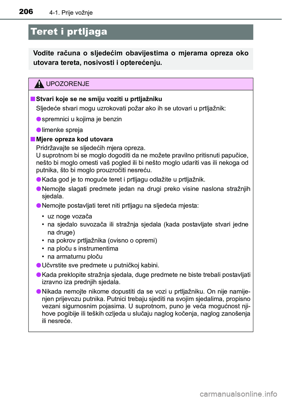 TOYOTA RAV4 2016 Upute Za Rukovanje (in Croatian) 2064-1. Prije vožnje
Teret i prtljaga
Vodite računa o sljedećim obavijestima o mjerama opreza oko
utovara tereta, nosivosti i opterećenju.
UPOZORENJE
nStvari koje se ne smiju voziti u prtl TOYOTA RAV4 2016 Upute Za Rukovanje (in Croatian) 2064-1. Prije vožnje
Teret i prtljaga
Vodite računa o sljedećim obavijestima o mjerama opreza oko
utovara tereta, nosivosti i opterećenju.
UPOZORENJE
nStvari koje se ne smiju voziti u prtl
