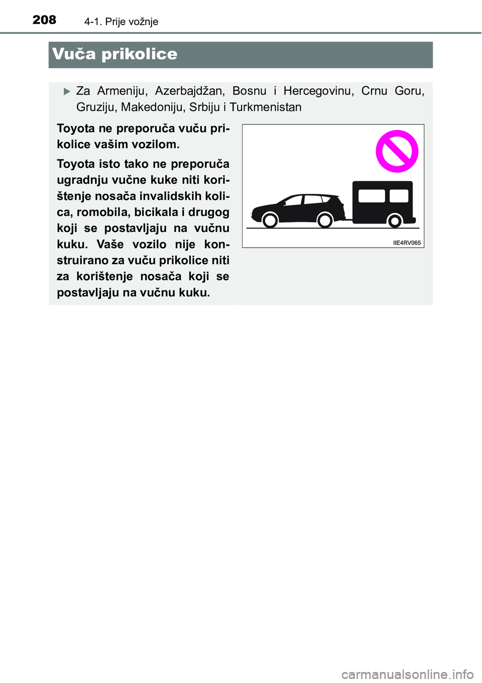 TOYOTA RAV4 2016 Upute Za Rukovanje (in Croatian) 2084-1. Prije vožnje
Vuča prikolice
Za Armeniju, Azerbajdžan, Bosnu i Hercegovinu, Crnu Goru,
Gruziju, Makedoniju, Srbiju i Turkmenistan
Toyota ne preporuča vuču pri-
kolice vašim vozi TOYOTA RAV4 2016 Upute Za Rukovanje (in Croatian) 2084-1. Prije vožnje
Vuča prikolice
Za Armeniju, Azerbajdžan, Bosnu i Hercegovinu, Crnu Goru,
Gruziju, Makedoniju, Srbiju i Turkmenistan
Toyota ne preporuča vuču pri-
kolice vašim vozi