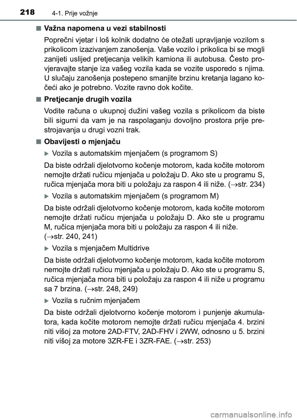 TOYOTA RAV4 2016 Upute Za Rukovanje (in Croatian) 2184-1. Prije vožnje
nVažna napomena u vezi stabilnosti
Poprečni vjetar i loš kolnik dodatno će otežati upravljanje vozilom s
prikolicom izazivanjem zanošenja. Vaše vozilo i prikolica bi se mo TOYOTA RAV4 2016 Upute Za Rukovanje (in Croatian) 2184-1. Prije vožnje
nVažna napomena u vezi stabilnosti
Poprečni vjetar i loš kolnik dodatno će otežati upravljanje vozilom s
prikolicom izazivanjem zanošenja. Vaše vozilo i prikolica bi se mo