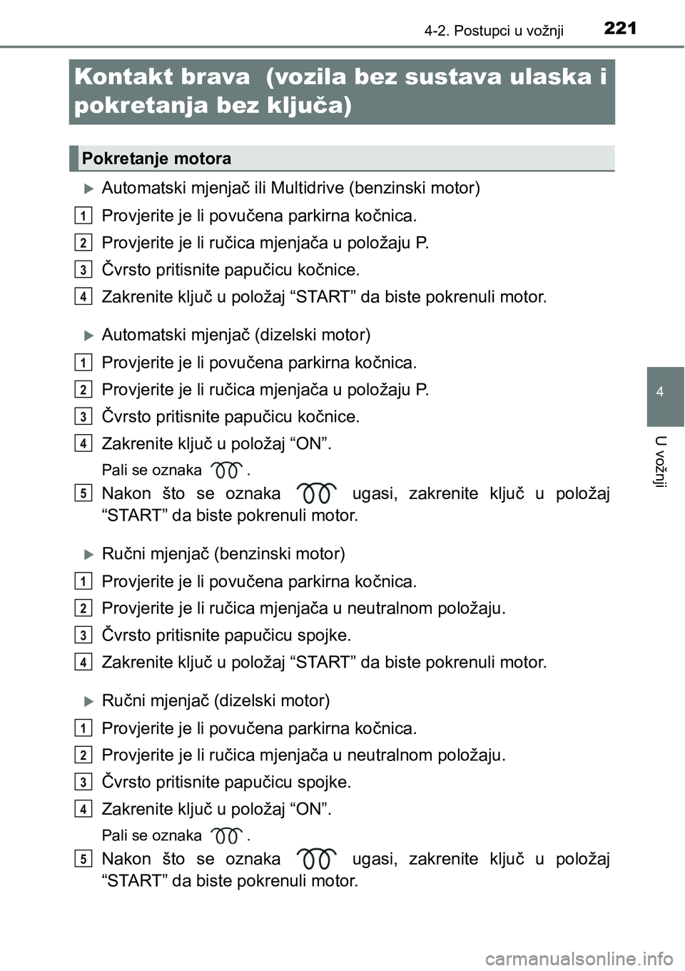 TOYOTA RAV4 2016 Upute Za Rukovanje (in Croatian) 221
4
4-2. Postupci u vožnji
U vožnji
Kontakt brava (vozila bez sustava ulaska i
pokretanja bez ključa)
Automatski mjenjač ili Multidrive (benzinski motor)
Provjerite je li povučena parkirna TOYOTA RAV4 2016 Upute Za Rukovanje (in Croatian) 221
4
4-2. Postupci u vožnji
U vožnji
Kontakt brava (vozila bez sustava ulaska i
pokretanja bez ključa)
Automatski mjenjač ili Multidrive (benzinski motor)
Provjerite je li povučena parkirna
