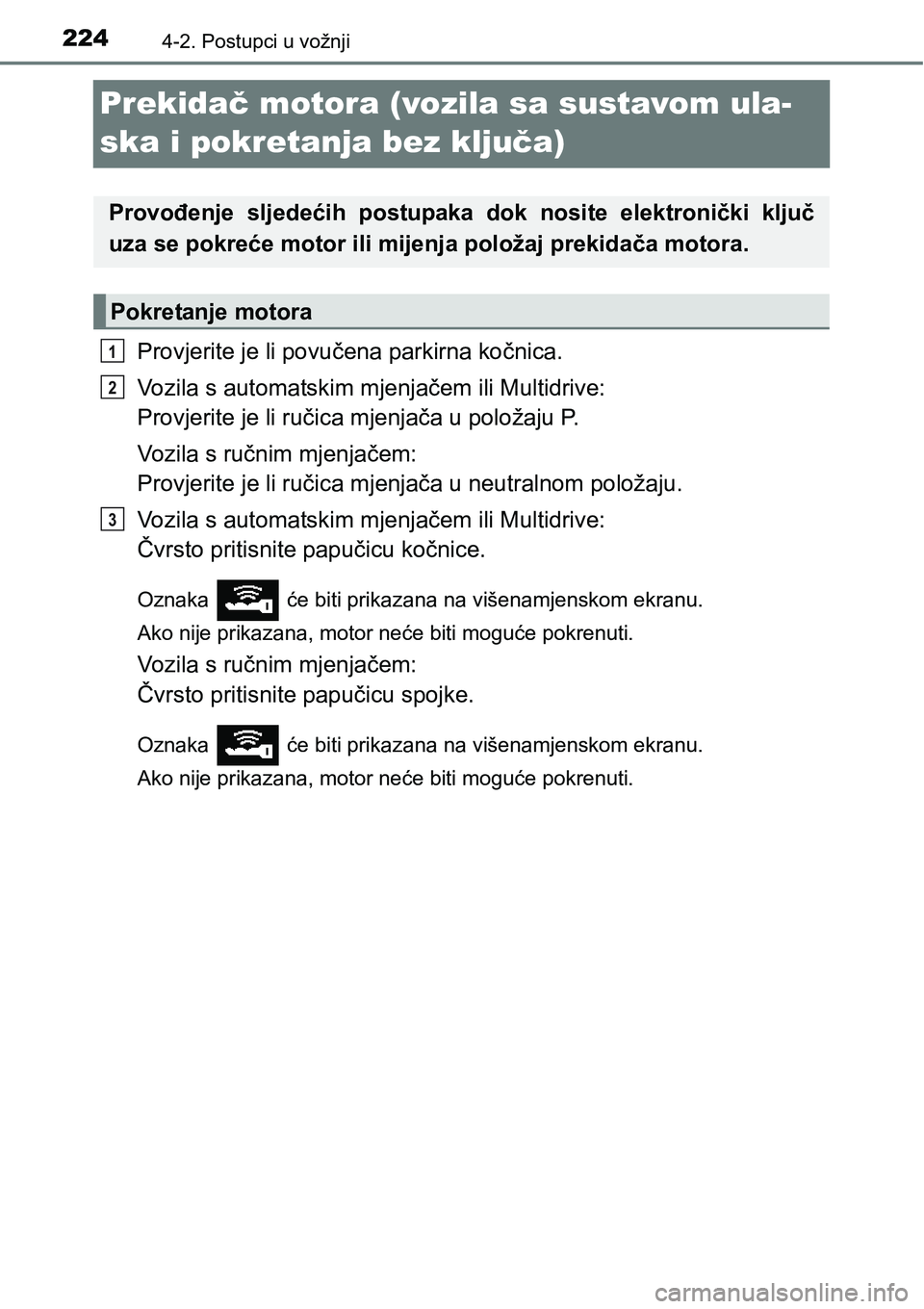 TOYOTA RAV4 2016 Upute Za Rukovanje (in Croatian) 2244-2. Postupci u vožnji
Prekidač motora (vozila sa sustavom ula-
ska i pokretanja bez ključa)
Provjerite je li povučena parkirna kočnica.
Vozila s automatskim mjenjačem ili Multidrive:
Provje TOYOTA RAV4 2016 Upute Za Rukovanje (in Croatian) 2244-2. Postupci u vožnji
Prekidač motora (vozila sa sustavom ula-
ska i pokretanja bez ključa)
Provjerite je li povučena parkirna kočnica.
Vozila s automatskim mjenjačem ili Multidrive:
Provje