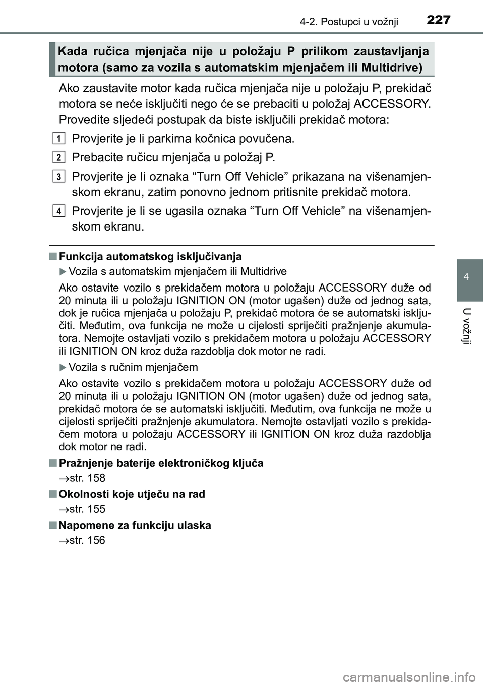 TOYOTA RAV4 2016 Upute Za Rukovanje (in Croatian) 2274-2. Postupci u vožnji
4
U vožnji
Ako zaustavite motor kada ručica mjenjača nije u položaju P, prekidač
motora se neće isključiti nego će se prebaciti u položaj ACCESSORY.
Provedite sljed TOYOTA RAV4 2016 Upute Za Rukovanje (in Croatian) 2274-2. Postupci u vožnji
4
U vožnji
Ako zaustavite motor kada ručica mjenjača nije u položaju P, prekidač
motora se neće isključiti nego će se prebaciti u položaj ACCESSORY.
Provedite sljed