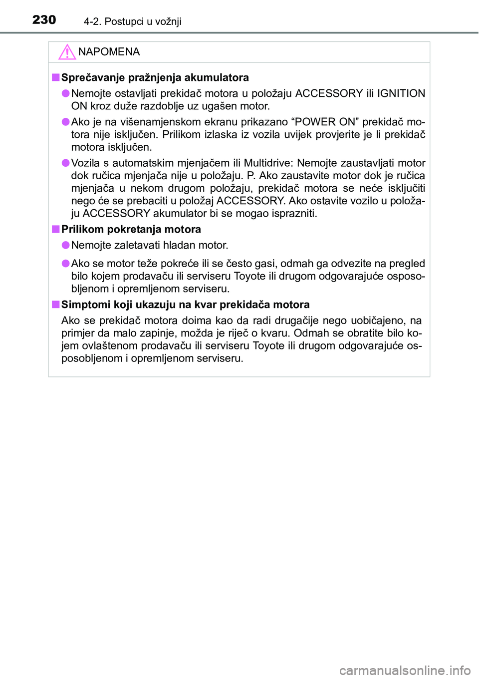 TOYOTA RAV4 2016 Upute Za Rukovanje (in Croatian) 2304-2. Postupci u vožnji
NAPOMENA
nSprečavanje pražnjenja akumulatora
lNemojte ostavljati prekidač motora u položaju ACCESSORY ili IGNITION
ON kroz duže razdoblje uz ugašen motor.
lAko je n TOYOTA RAV4 2016 Upute Za Rukovanje (in Croatian) 2304-2. Postupci u vožnji
NAPOMENA
nSprečavanje pražnjenja akumulatora
lNemojte ostavljati prekidač motora u položaju ACCESSORY ili IGNITION
ON kroz duže razdoblje uz ugašen motor.
lAko je n
