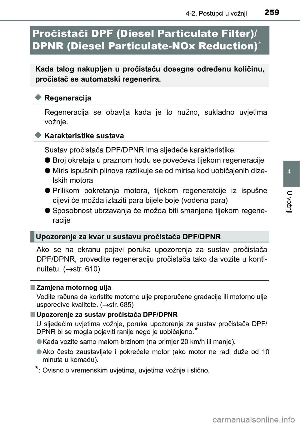 TOYOTA RAV4 2016 Upute Za Rukovanje (in Croatian) 259
4
4-2. Postupci u vožnji
U vožnji
Pročistači DPF (Diesel Par ticulate Filter)/
DPNR (Diesel Particulate-NOx Reduction)
uRegeneracija
Regeneracija se obavlja kada je to nužno, sukla TOYOTA RAV4 2016 Upute Za Rukovanje (in Croatian) 259
4
4-2. Postupci u vožnji
U vožnji
Pročistači DPF (Diesel Par ticulate Filter)/
DPNR (Diesel Particulate-NOx Reduction)
uRegeneracija
Regeneracija se obavlja kada je to nužno, sukla