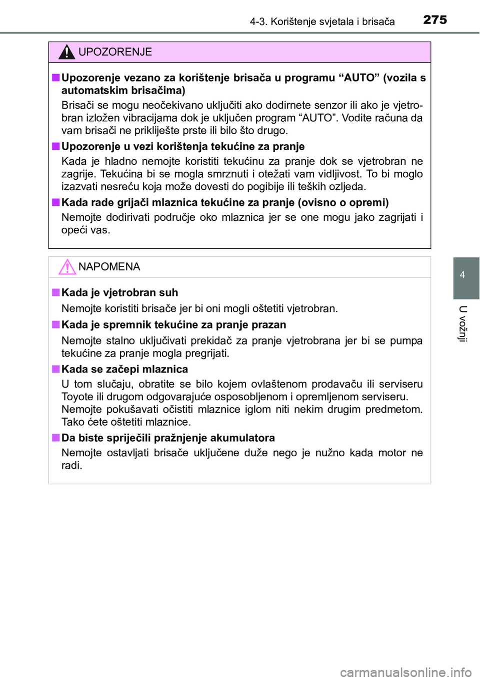 TOYOTA RAV4 2016 Upute Za Rukovanje (in Croatian) 2754-3. Korištenje svjetala i brisača
4
U vožnji
UPOZORENJE
nUpozorenje vezano za korištenje brisača u programu “AUTO” (vozila s
automatskim brisačima)
Brisači se mogu neočekivano uključi TOYOTA RAV4 2016 Upute Za Rukovanje (in Croatian) 2754-3. Korištenje svjetala i brisača
4
U vožnji
UPOZORENJE
nUpozorenje vezano za korištenje brisača u programu “AUTO” (vozila s
automatskim brisačima)
Brisači se mogu neočekivano uključi