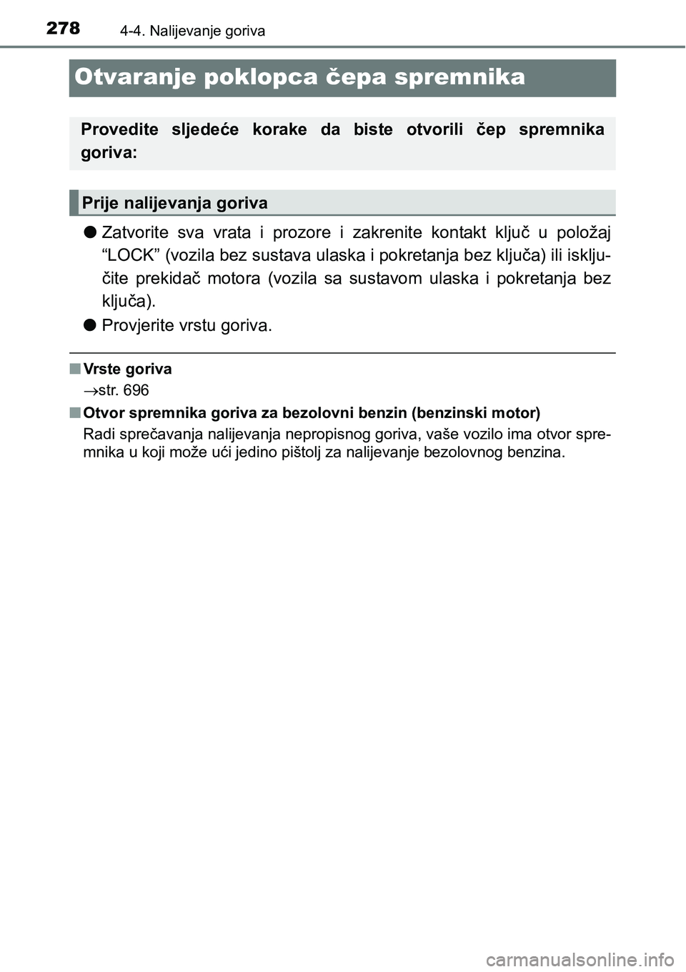 TOYOTA RAV4 2016 Upute Za Rukovanje (in Croatian) 2784-4. Nalijevanje goriva
Otvaranje poklopca čepa spremnika
lZatvorite sva vrata i prozore i zakrenite kontakt ključ u položaj
“LOCK” (vozila bez sustava ulaska i pokretanja bez klju TOYOTA RAV4 2016 Upute Za Rukovanje (in Croatian) 2784-4. Nalijevanje goriva
Otvaranje poklopca čepa spremnika
lZatvorite sva vrata i prozore i zakrenite kontakt ključ u položaj
“LOCK” (vozila bez sustava ulaska i pokretanja bez klju
