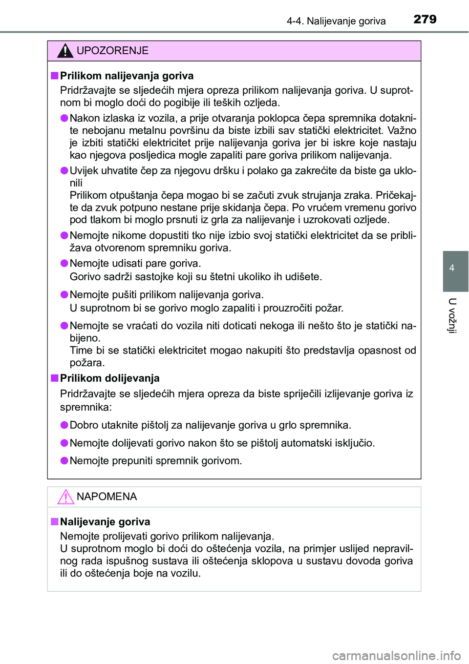TOYOTA RAV4 2016 Upute Za Rukovanje (in Croatian) 2794-4. Nalijevanje goriva
4
U vožnji
UPOZORENJE
nPrilikom nalijevanja goriva
Pridržavajte se sljedećih mjera opreza prilikom nalijevanja goriva. U suprot-
nom bi moglo doći do pogibije ili teški TOYOTA RAV4 2016 Upute Za Rukovanje (in Croatian) 2794-4. Nalijevanje goriva
4
U vožnji
UPOZORENJE
nPrilikom nalijevanja goriva
Pridržavajte se sljedećih mjera opreza prilikom nalijevanja goriva. U suprot-
nom bi moglo doći do pogibije ili teški
