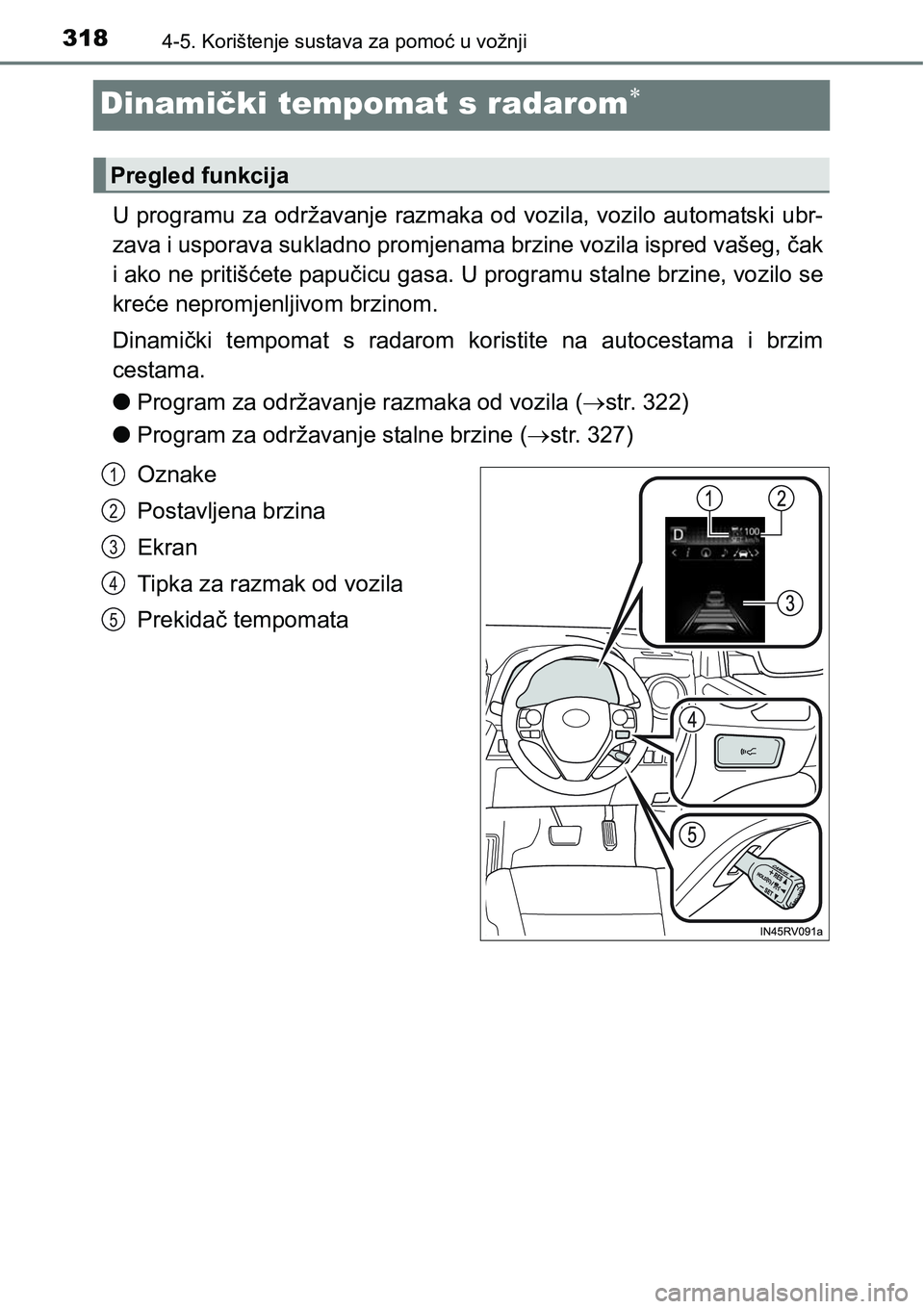 TOYOTA RAV4 2016 Upute Za Rukovanje (in Croatian) 3184-5. Korištenje sustava za pomoć u vožnji
Dinamički tempomat s radarom
U programu za održavanje razmaka od vozila, vozilo automatski ubr-
zava i usporava sukladno promjenama brzine vozila i TOYOTA RAV4 2016 Upute Za Rukovanje (in Croatian) 3184-5. Korištenje sustava za pomoć u vožnji
Dinamički tempomat s radarom
U programu za održavanje razmaka od vozila, vozilo automatski ubr-
zava i usporava sukladno promjenama brzine vozila i