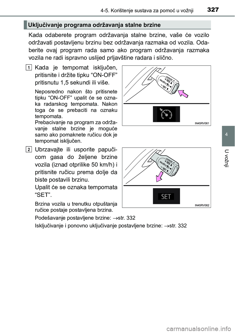 TOYOTA RAV4 2016 Upute Za Rukovanje (in Croatian) 3274-5. Korištenje sustava za pomoć u vožnji
4
U vožnji
Kada odaberete program održavanja stalne brzine, vaše će vozilo
održavati postavljenu brzinu bez održavanja razmaka od vozila. TOYOTA RAV4 2016 Upute Za Rukovanje (in Croatian) 3274-5. Korištenje sustava za pomoć u vožnji
4
U vožnji
Kada odaberete program održavanja stalne brzine, vaše će vozilo
održavati postavljenu brzinu bez održavanja razmaka od vozila.