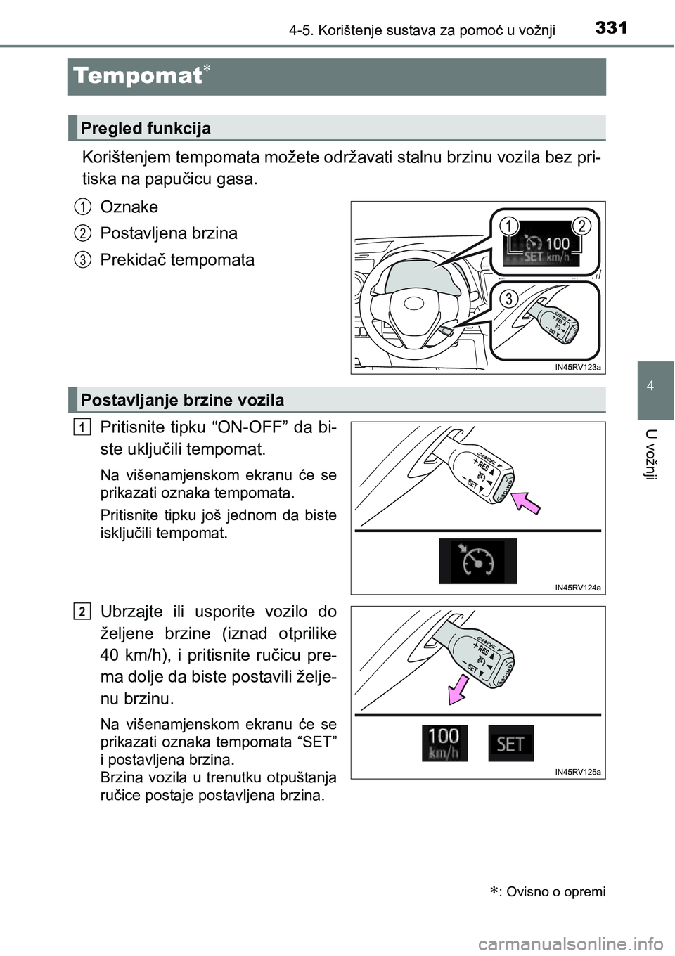 TOYOTA RAV4 2016 Upute Za Rukovanje (in Croatian) 331
4
4-5. Korištenje sustava za pomoć u vožnji
U vožnji
Te m p o m at
Korištenjem tempomata možete održavati stalnu brzinu vozila bez pri-
tiska na papučicu gasa.
Oznake
Postavljena brzin TOYOTA RAV4 2016 Upute Za Rukovanje (in Croatian) 331
4
4-5. Korištenje sustava za pomoć u vožnji
U vožnji
Te m p o m at
Korištenjem tempomata možete održavati stalnu brzinu vozila bez pri-
tiska na papučicu gasa.
Oznake
Postavljena brzin