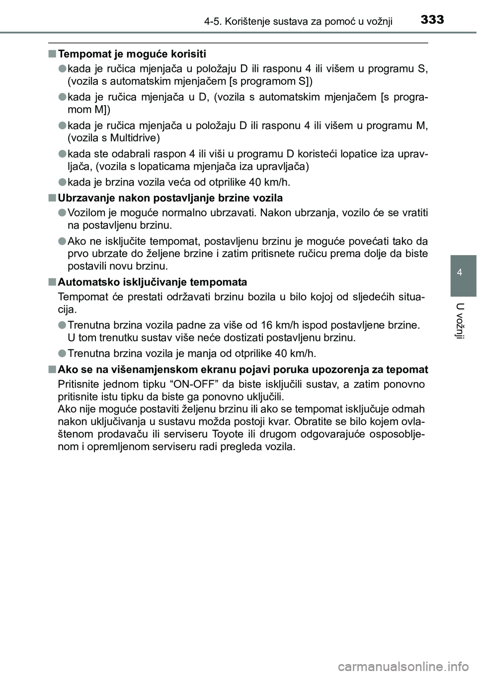 TOYOTA RAV4 2016 Upute Za Rukovanje (in Croatian) 3334-5. Korištenje sustava za pomoć u vožnji
4
U vožnji
nTempomat je moguće korisiti
lkada je ručica mjenjača u položaju D ili rasponu 4 ili višem u programu S,
(vozila s automat TOYOTA RAV4 2016 Upute Za Rukovanje (in Croatian) 3334-5. Korištenje sustava za pomoć u vožnji
4
U vožnji
nTempomat je moguće korisiti
lkada je ručica mjenjača u položaju D ili rasponu 4 ili višem u programu S,
(vozila s automat