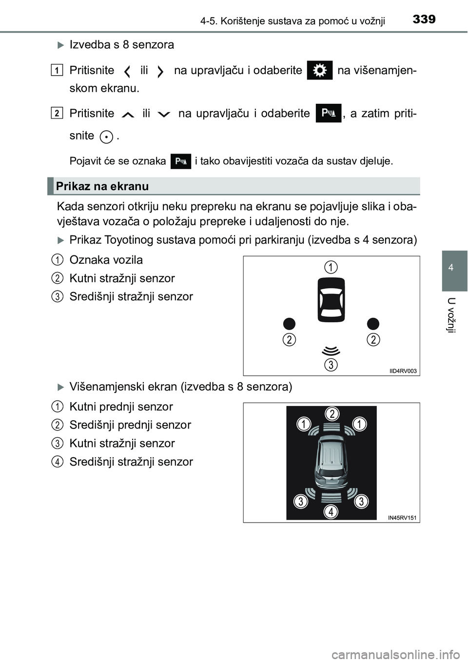 TOYOTA RAV4 2016 Upute Za Rukovanje (in Croatian) 3394-5. Korištenje sustava za pomoć u vožnji
4
U vožnji
Izvedba s 8 senzora
Pritisnite ili na upravljaču i odaberite na višenamjen-
skom ekranu.
Pritisnite ili na upravljaču i TOYOTA RAV4 2016 Upute Za Rukovanje (in Croatian) 3394-5. Korištenje sustava za pomoć u vožnji
4
U vožnji
Izvedba s 8 senzora
Pritisnite ili na upravljaču i odaberite na višenamjen-
skom ekranu.
Pritisnite ili na upravljaču i