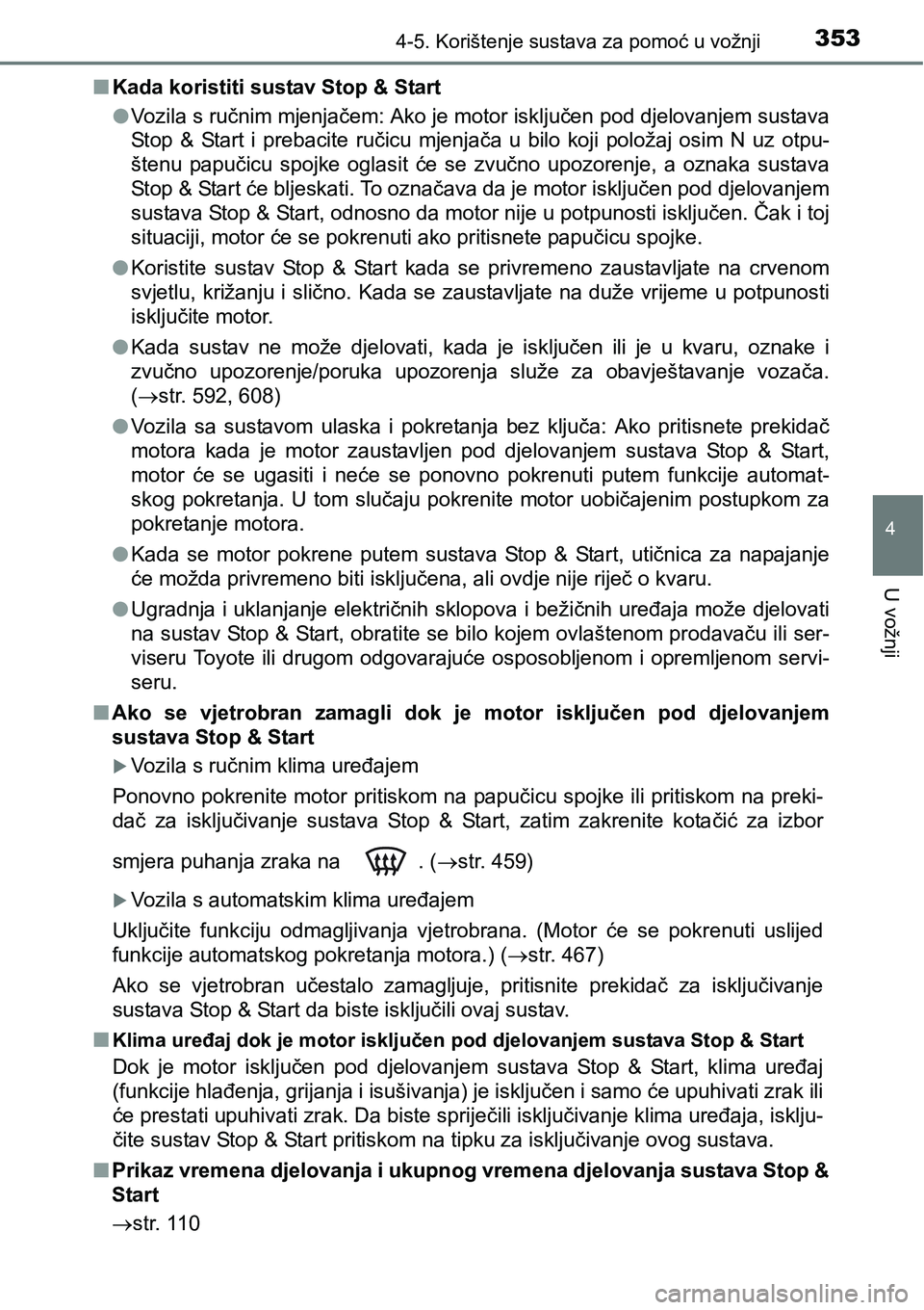TOYOTA RAV4 2016 Upute Za Rukovanje (in Croatian) 3534-5. Korištenje sustava za pomoć u vožnji
4
U vožnji
nKada koristiti sustav Stop & Start
lVozila s ručnim mjenjačem: Ako je motor isključen pod djelovanjem sustava
Stop & Start i prebaci TOYOTA RAV4 2016 Upute Za Rukovanje (in Croatian) 3534-5. Korištenje sustava za pomoć u vožnji
4
U vožnji
nKada koristiti sustav Stop & Start
lVozila s ručnim mjenjačem: Ako je motor isključen pod djelovanjem sustava
Stop & Start i prebaci