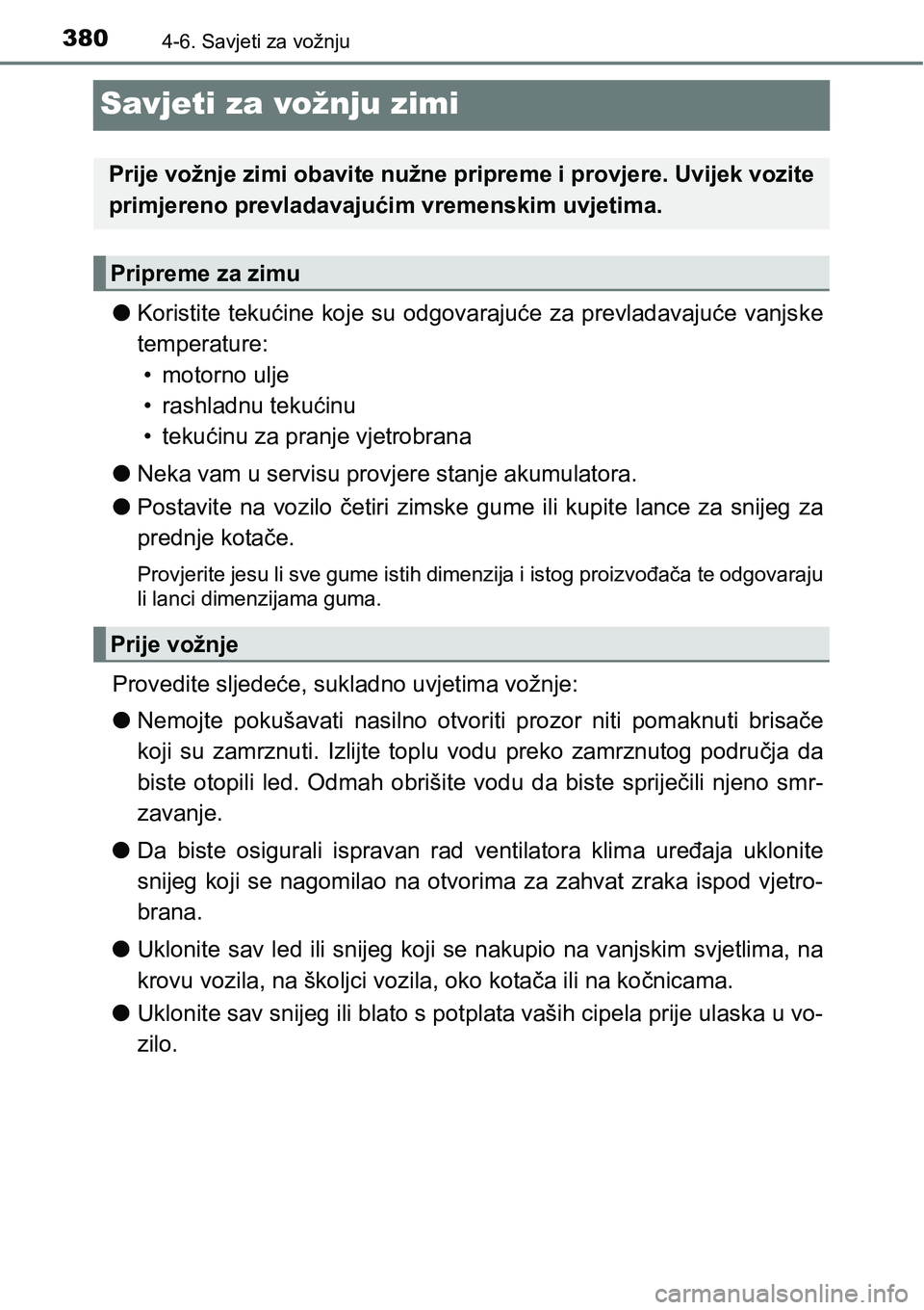 TOYOTA RAV4 2016 Upute Za Rukovanje (in Croatian) 3804-6. Savjeti za vožnju
Savjeti za vožnju zimi
lKoristite tekućine koje su odgovarajuće za prevladavajuće vanjske
temperature:
• motorno ulje
• rashladnu tekućinu
• tekućinu za pr TOYOTA RAV4 2016 Upute Za Rukovanje (in Croatian) 3804-6. Savjeti za vožnju
Savjeti za vožnju zimi
lKoristite tekućine koje su odgovarajuće za prevladavajuće vanjske
temperature:
• motorno ulje
• rashladnu tekućinu
• tekućinu za pr