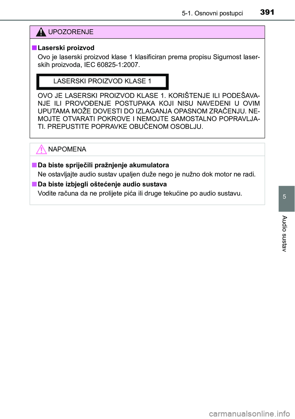 TOYOTA RAV4 2016 Upute Za Rukovanje (in Croatian) 3915-1. Osnovni postupci
5
Audio sustav
UPOZORENJE
nLaserski proizvod
Ovo je laserski proizvod klase 1 klasificiran prema propisu Sigurnost laser-
skih proizvoda, IEC 60825-1:2007.
OVO JE LASERSKI TOYOTA RAV4 2016 Upute Za Rukovanje (in Croatian) 3915-1. Osnovni postupci
5
Audio sustav
UPOZORENJE
nLaserski proizvod
Ovo je laserski proizvod klase 1 klasificiran prema propisu Sigurnost laser-
skih proizvoda, IEC 60825-1:2007.
OVO JE LASERSKI