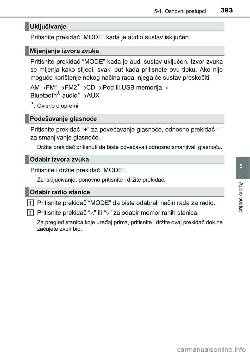 TOYOTA RAV4 2016 Upute Za Rukovanje (in Croatian) 3935-1. Osnovni postupci
5
Audio sustav
Pritisnite prekidač “MODE” kada je audio sustav isključen.
Pritisnite prekidač “MODE” kada je audi sustav uključen. Izvor zvuka
se mijenja TOYOTA RAV4 2016 Upute Za Rukovanje (in Croatian) 3935-1. Osnovni postupci
5
Audio sustav
Pritisnite prekidač “MODE” kada je audio sustav isključen.
Pritisnite prekidač “MODE” kada je audi sustav uključen. Izvor zvuka
se mijenja