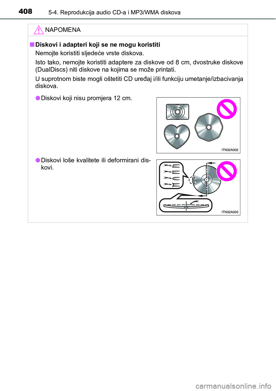 TOYOTA RAV4 2016 Upute Za Rukovanje (in Croatian) 4085-4. Reprodukcija audio CD-a i MP3/WMA diskova
NAPOMENA
nDiskovi i adapteri koji se ne mogu koristiti
Nemojte koristiti sljedeće vrste diskova.
Isto tako, nemojte koristiti adaptere za diskove od TOYOTA RAV4 2016 Upute Za Rukovanje (in Croatian) 4085-4. Reprodukcija audio CD-a i MP3/WMA diskova
NAPOMENA
nDiskovi i adapteri koji se ne mogu koristiti
Nemojte koristiti sljedeće vrste diskova.
Isto tako, nemojte koristiti adaptere za diskove od
