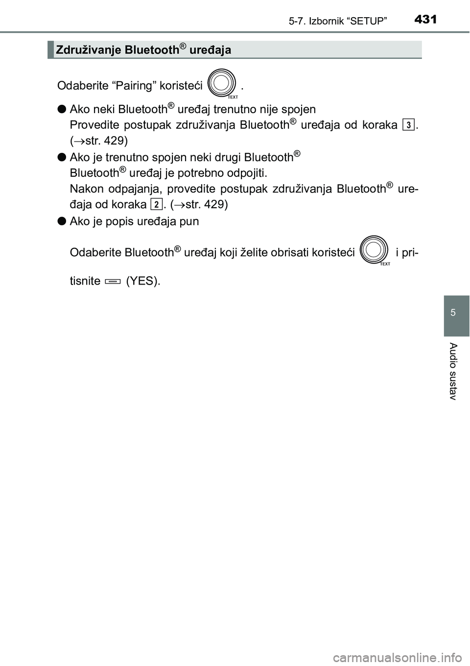 TOYOTA RAV4 2016 Upute Za Rukovanje (in Croatian) 4315-7. Izbornik “SETUP”
5
Audio sustav
Odaberite “Pairing” koristeći .
lAko neki Bluetooth
® uređaj trenutno nije spojen
Provedite postupak združivanja Bluetooth
® uređaja od koraka TOYOTA RAV4 2016 Upute Za Rukovanje (in Croatian) 4315-7. Izbornik “SETUP”
5
Audio sustav
Odaberite “Pairing” koristeći .
lAko neki Bluetooth
® uređaj trenutno nije spojen
Provedite postupak združivanja Bluetooth
® uređaja od koraka