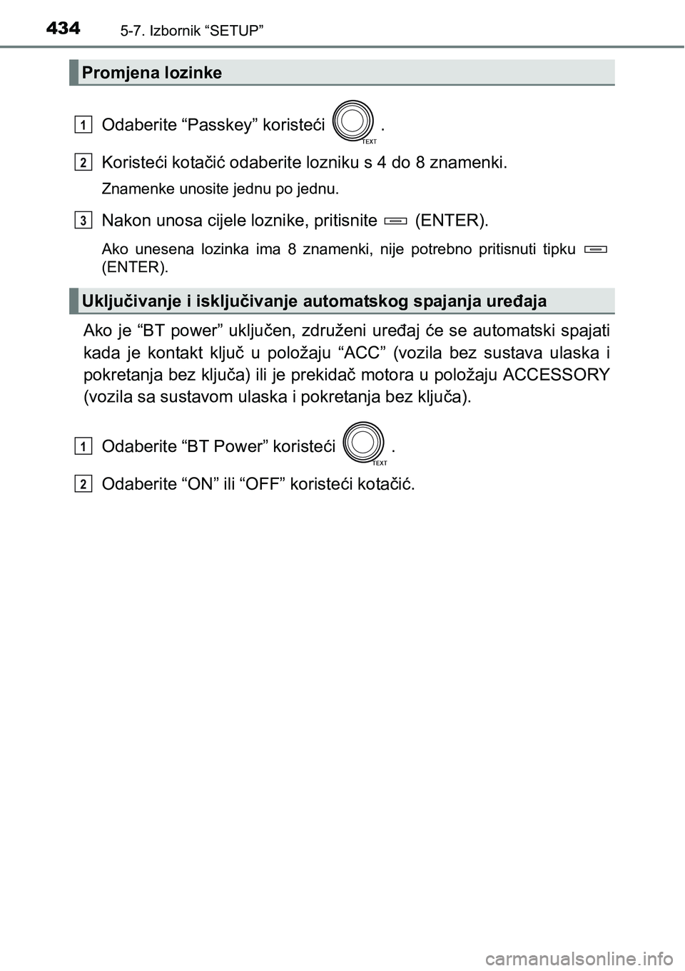 TOYOTA RAV4 2016 Upute Za Rukovanje (in Croatian) 4345-7. Izbornik “SETUP”
Odaberite “Passkey” koristeći .
Koristeći kotačić odaberite lozniku s 4 do 8 znamenki.
Znamenke unosite jednu po jednu.
Nakon unosa cijele loznike, pritisnite ( TOYOTA RAV4 2016 Upute Za Rukovanje (in Croatian) 4345-7. Izbornik “SETUP”
Odaberite “Passkey” koristeći .
Koristeći kotačić odaberite lozniku s 4 do 8 znamenki.
Znamenke unosite jednu po jednu.
Nakon unosa cijele loznike, pritisnite (