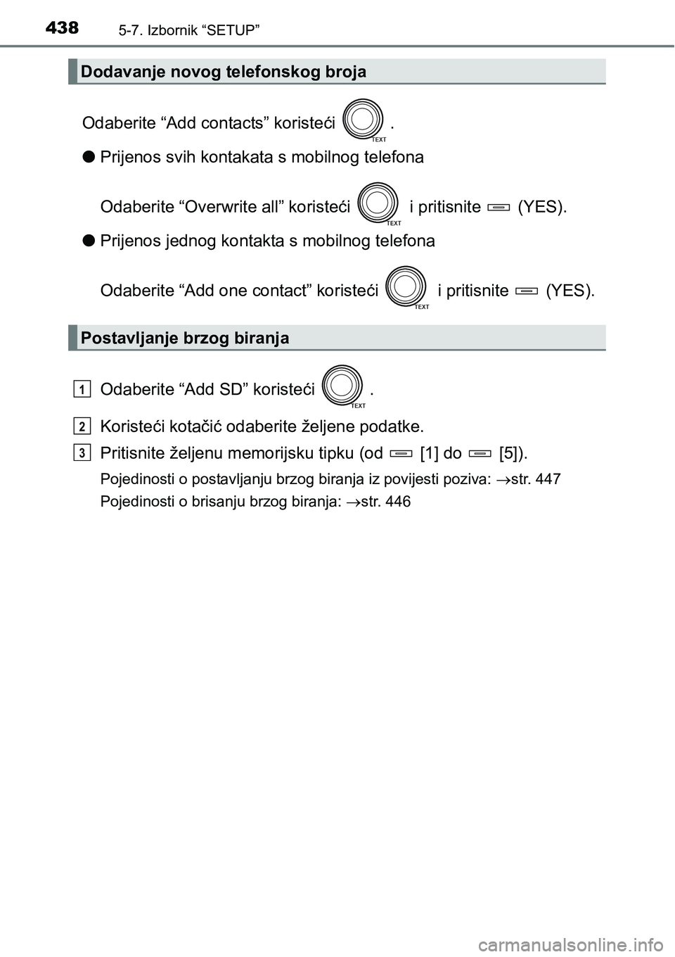TOYOTA RAV4 2016 Upute Za Rukovanje (in Croatian) 4385-7. Izbornik “SETUP”
Odaberite “Add contacts” koristeći .
lPrijenos svih kontakata s mobilnog telefona
Odaberite “Overwrite all” koristeći i pritisnite (YES).
lPrijenos jednog k TOYOTA RAV4 2016 Upute Za Rukovanje (in Croatian) 4385-7. Izbornik “SETUP”
Odaberite “Add contacts” koristeći .
lPrijenos svih kontakata s mobilnog telefona
Odaberite “Overwrite all” koristeći i pritisnite (YES).
lPrijenos jednog k
