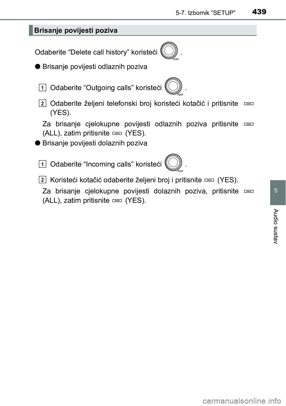 TOYOTA RAV4 2016  Upute Za Rukovanje (in Croatian) 4395-7. Izbornik “SETUP”
5
Audio sustav
Odaberite “Delete call history” koristeći  .
lBrisanje povijesti odlaznih poziva
Odaberite “Outgoing calls” koristeći  .
Odaberite  željeni  tele