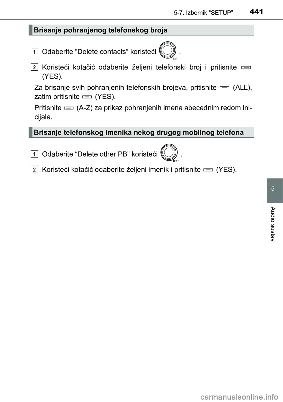 TOYOTA RAV4 2016  Upute Za Rukovanje (in Croatian) 4415-7. Izbornik “SETUP”
5
Audio sustav
Odaberite “Delete contacts” koristeći  .
Koristeći  kotačić  odaberite  željeni  telefonski  broj  i  pritisnite 
(YES).
Za  brisanje  svih  pohran